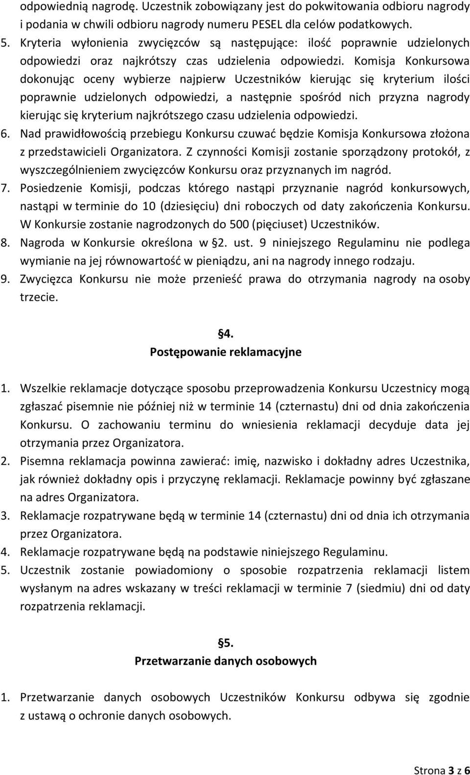 Komisja Konkursowa dokonując oceny wybierze najpierw Uczestników kierując się kryterium ilości poprawnie udzielonych odpowiedzi, a następnie spośród nich przyzna nagrody kierując się kryterium