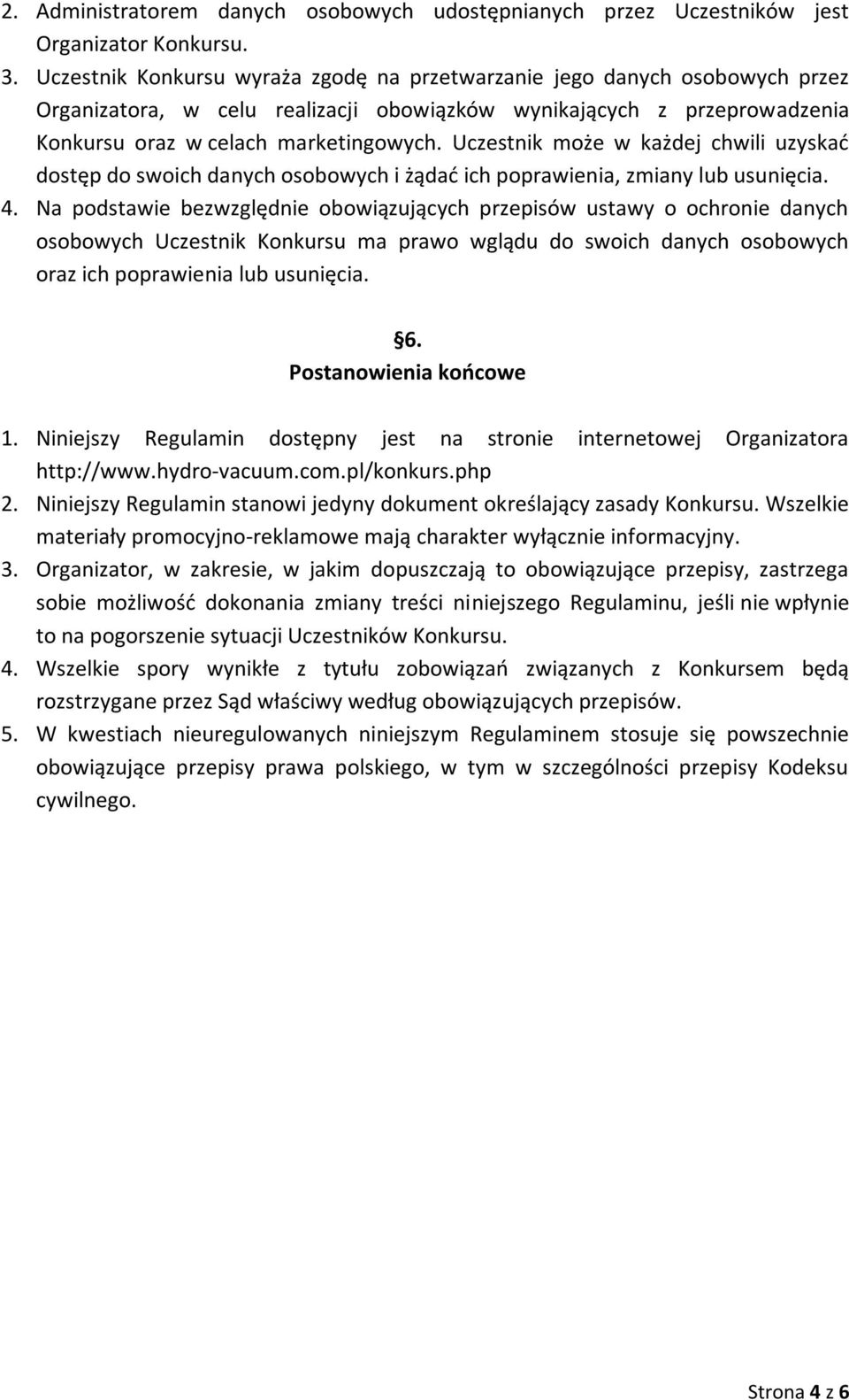 Uczestnik może w każdej chwili uzyskać dostęp do swoich danych osobowych i żądać ich poprawienia, zmiany lub usunięcia. 4.