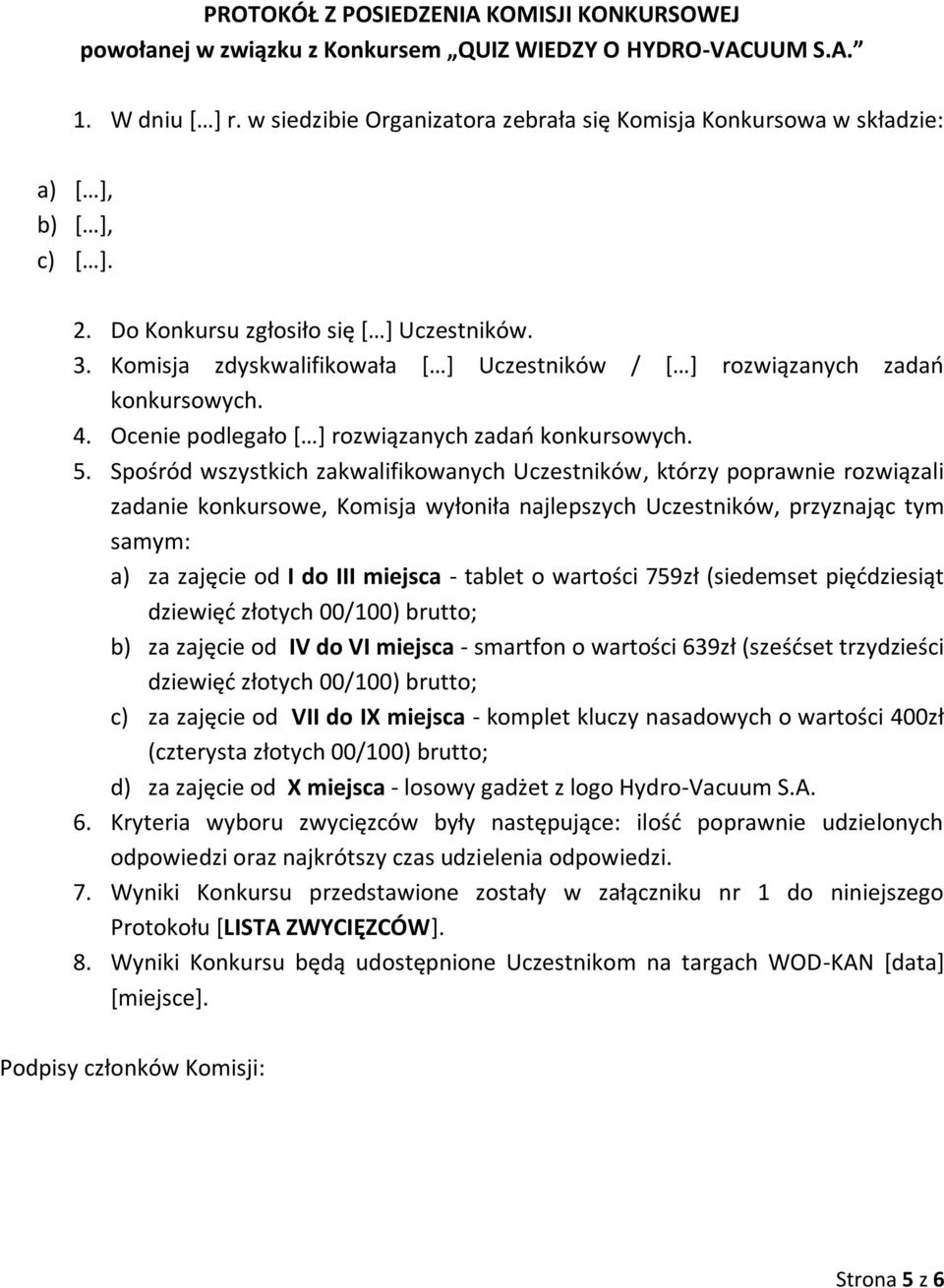 Komisja zdyskwalifikowała [ ] Uczestników / [ ] rozwiązanych zadań konkursowych. 4. Ocenie podlegało [ ] rozwiązanych zadań konkursowych. 5.