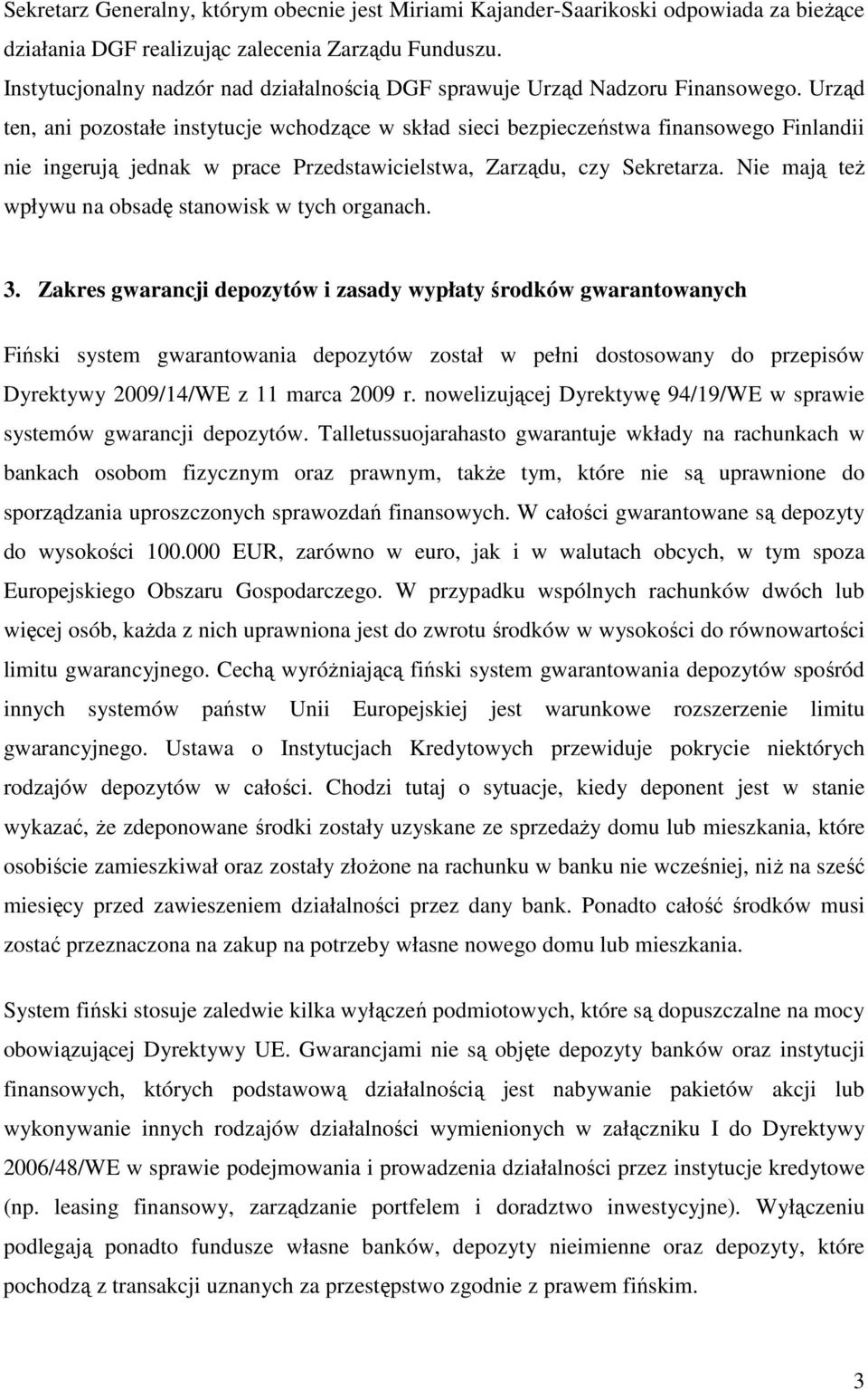 Urząd ten, ani pozostałe instytucje wchodzące w skład sieci bezpieczeństwa finansowego Finlandii nie ingerują jednak w prace Przedstawicielstwa, Zarządu, czy Sekretarza.