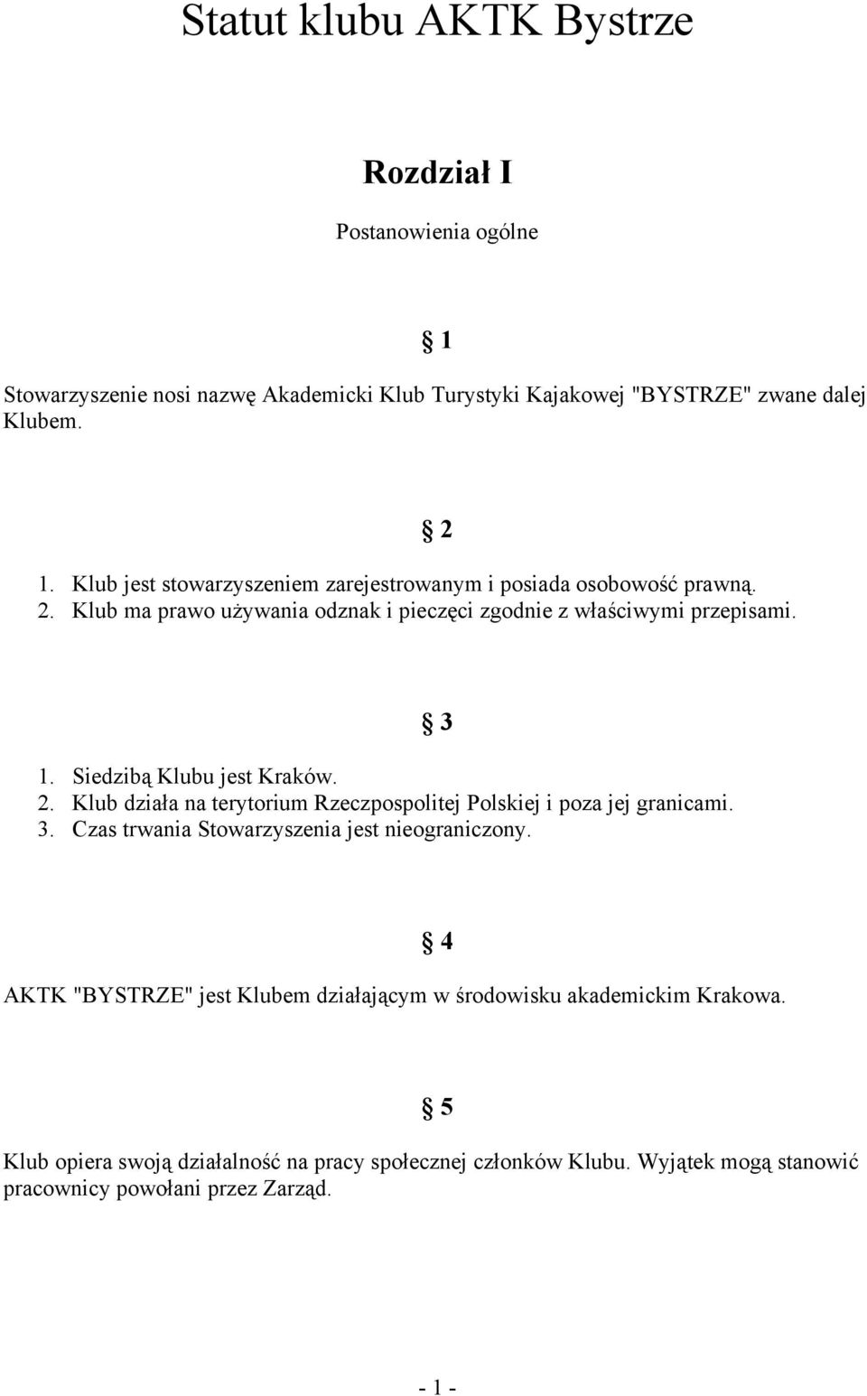 3. Czas trwania Stowarzyszenia jest nieograniczony. 3 AKTK "BYSTRZE" jest Klubem działającym w środowisku akademickim Krakowa.