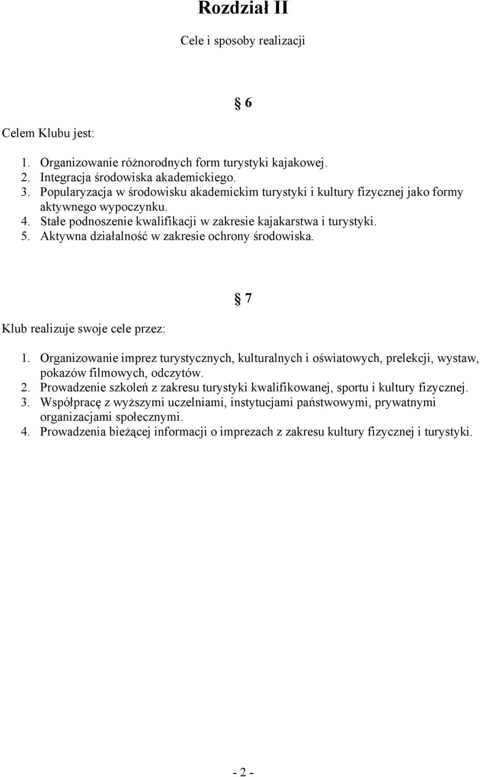 Aktywna działalność w zakresie ochrony środowiska. Klub realizuje swoje cele przez: 7 1. Organizowanie imprez turystycznych, kulturalnych i oświatowych, prelekcji, wystaw, pokazów filmowych, odczytów.