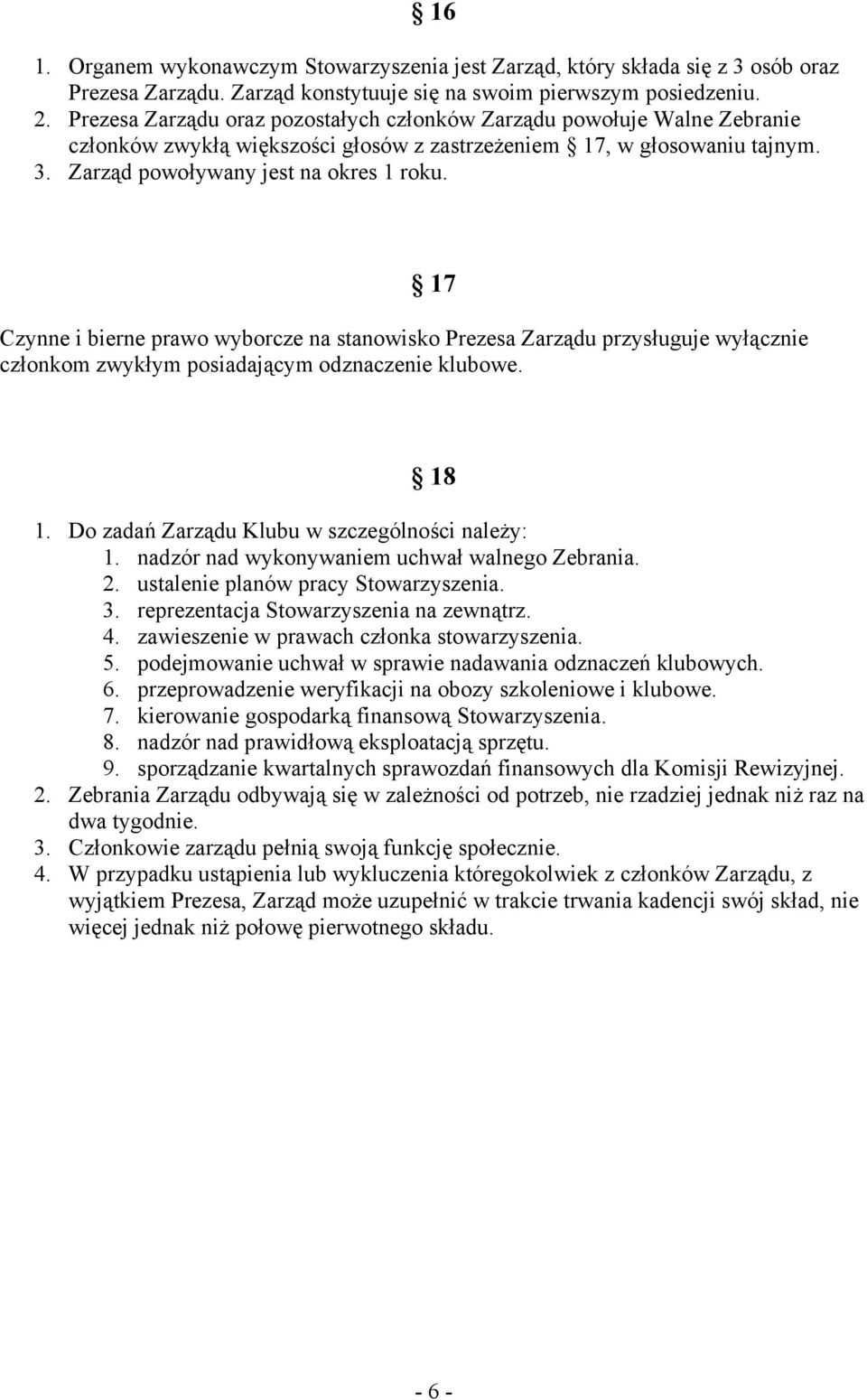 17 Czynne i bierne prawo wyborcze na stanowisko Prezesa Zarządu przysługuje wyłącznie członkom zwykłym posiadającym odznaczenie klubowe. 18 1. Do zadań Zarządu Klubu w szczególności należy: 1.