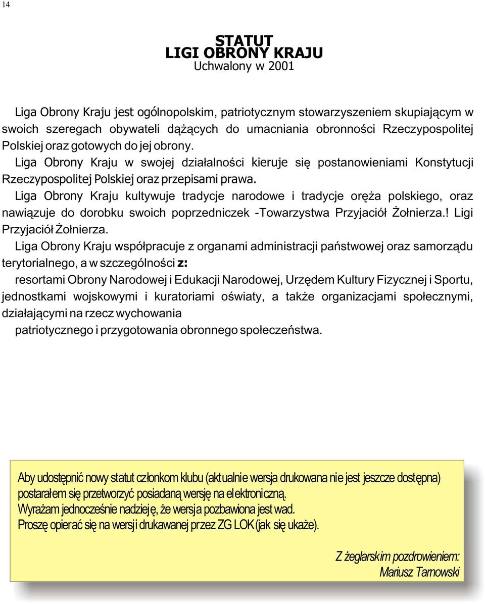 Liga Obrony Kraju kultywuje tradycje narodowe i tradycje orê a polskiego, oraz nawi¹zuje do dorobku swoich poprzedniczek -Towarzystwa Przyjació³ o³nierza.! Ligi Przyjació³ o³nierza.