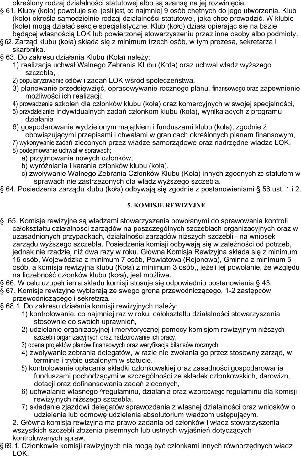 Klub (ko³o) dzia³a opieraj¹c siê na bazie bêd¹cej w³asnoœci¹ LOK lub powierzonej stowarzyszeniu przez inne osoby albo podmioty. 62.