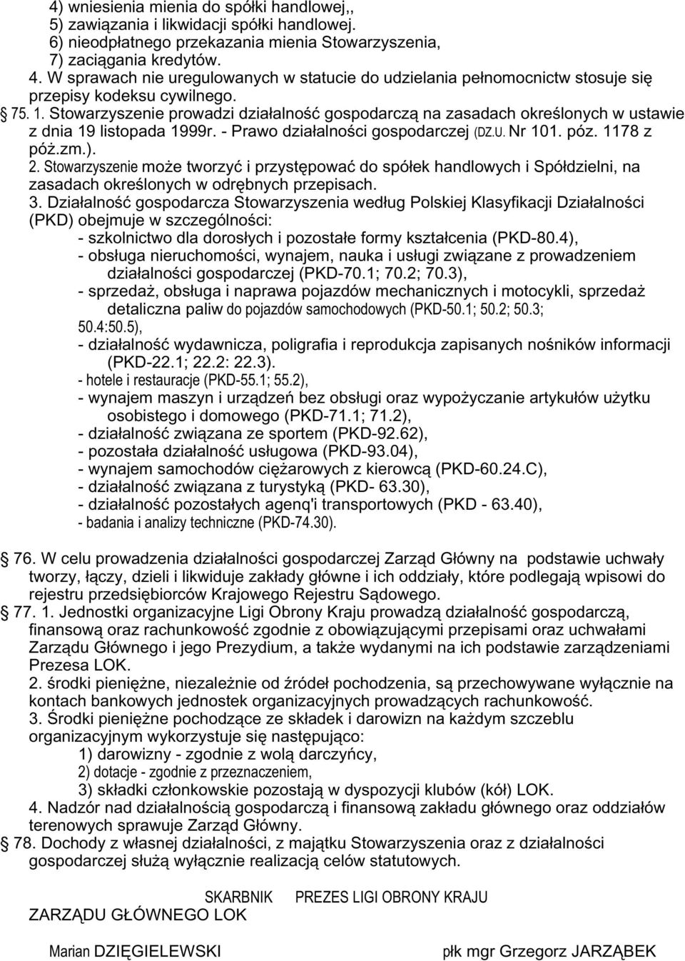 Stowarzyszenie prowadzi dzia³alnoœæ gospodarcz¹ na zasadach okreœlonych w ustawie z dnia 19 listopada 1999r. - Prawo dzia³alnoœci gospodarczej (DZ.U. Nr 101. póz. 1178 z pó.zm.). 2.