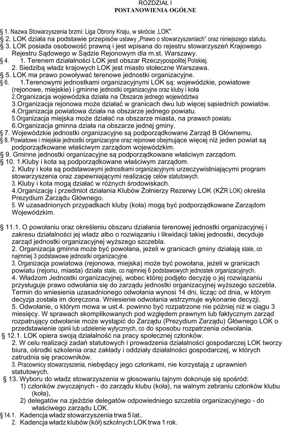 Terenem dzia³alnoœci LOK jest obszar Rzeczypospolitej Polskiej. 2. Siedzib¹ w³adz krajowych LOK jest miasto sto³eczne Warszawa. 5. LOK ma prawo powo³ywaæ terenowe jednostki organizacyjne. 6. 1.