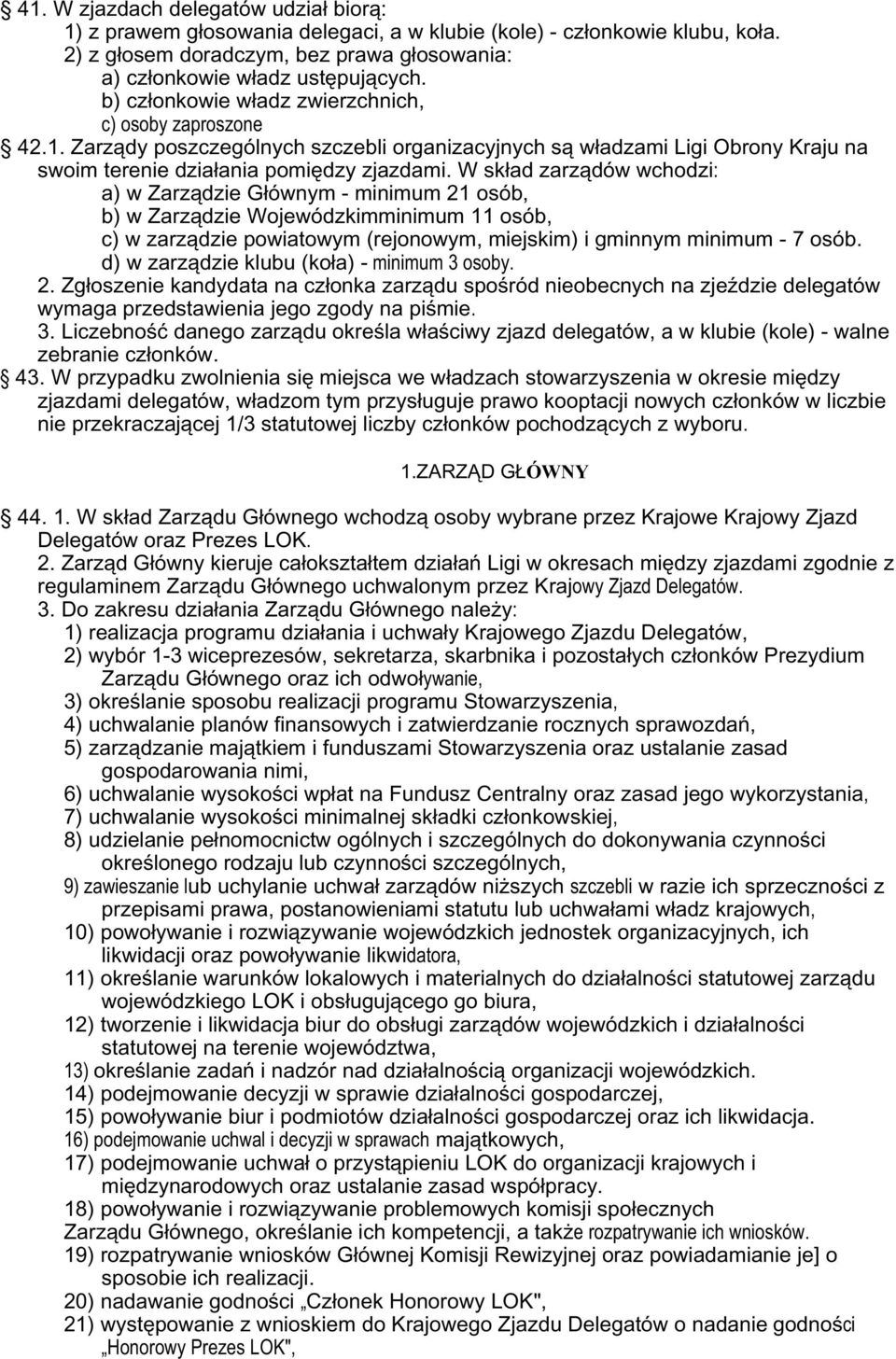 W sk³ad zarz¹dów wchodzi: a) w Zarz¹dzie G³ównym - minimum 21 osób, b) w Zarz¹dzie Wojewódzkimminimum 11 osób, c) w zarz¹dzie powiatowym (rejonowym, miejskim) i gminnym minimum - 7 osób.