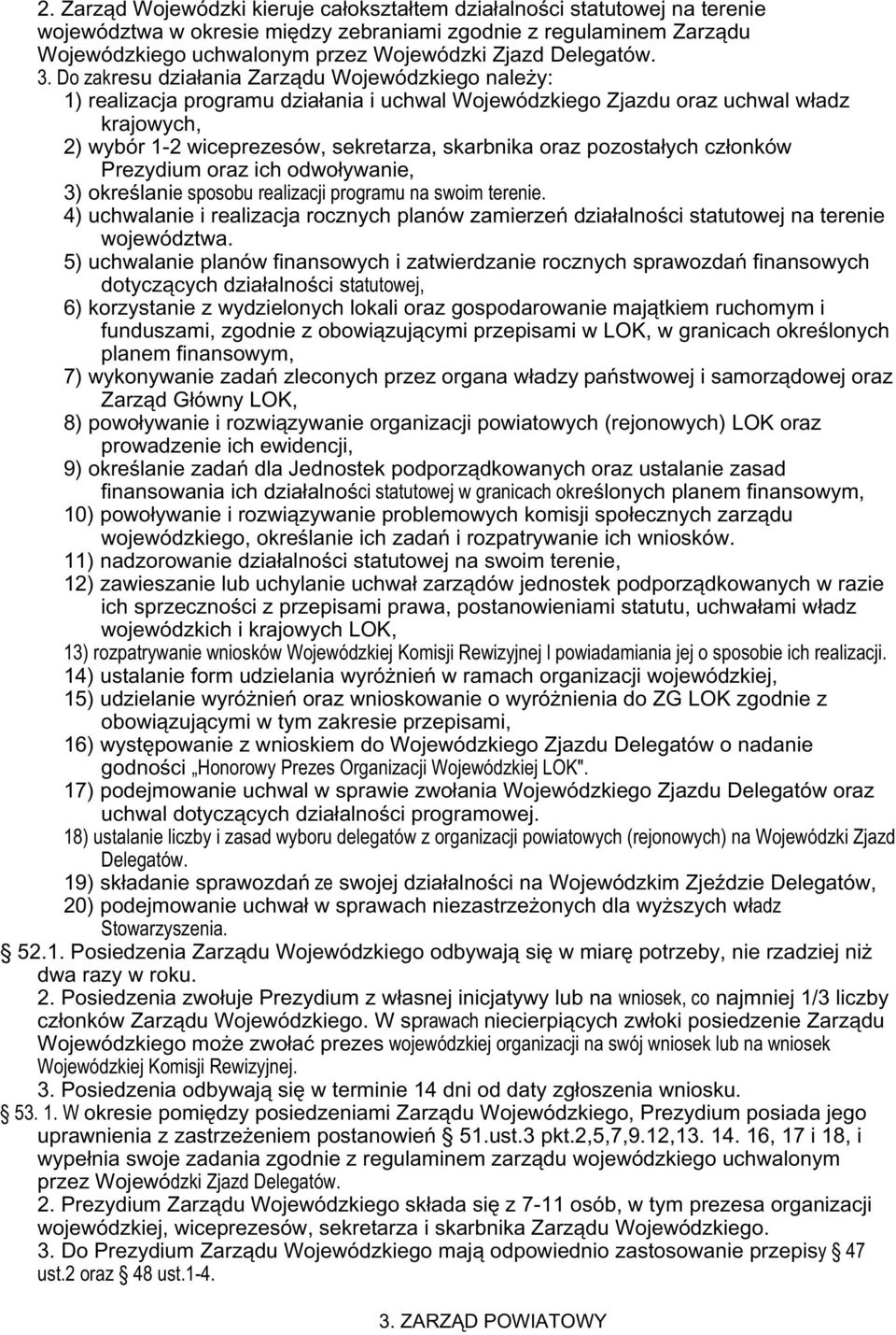 Do zakresu dzia³ania Zarz¹du Wojewódzkiego nale y: 1) realizacja programu dzia³ania i uchwal Wojewódzkiego Zjazdu oraz uchwal w³adz krajowych, 2) wybór 1-2 wiceprezesów, sekretarza, skarbnika oraz