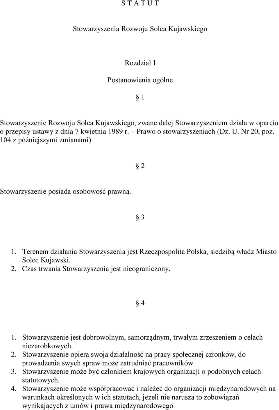 Terenem działania Stowarzyszenia jest Rzeczpospolita Polska, siedzibą władz Miasto Solec Kujawski. 2. Czas trwania Stowarzyszenia jest nieograniczony. 4 1.