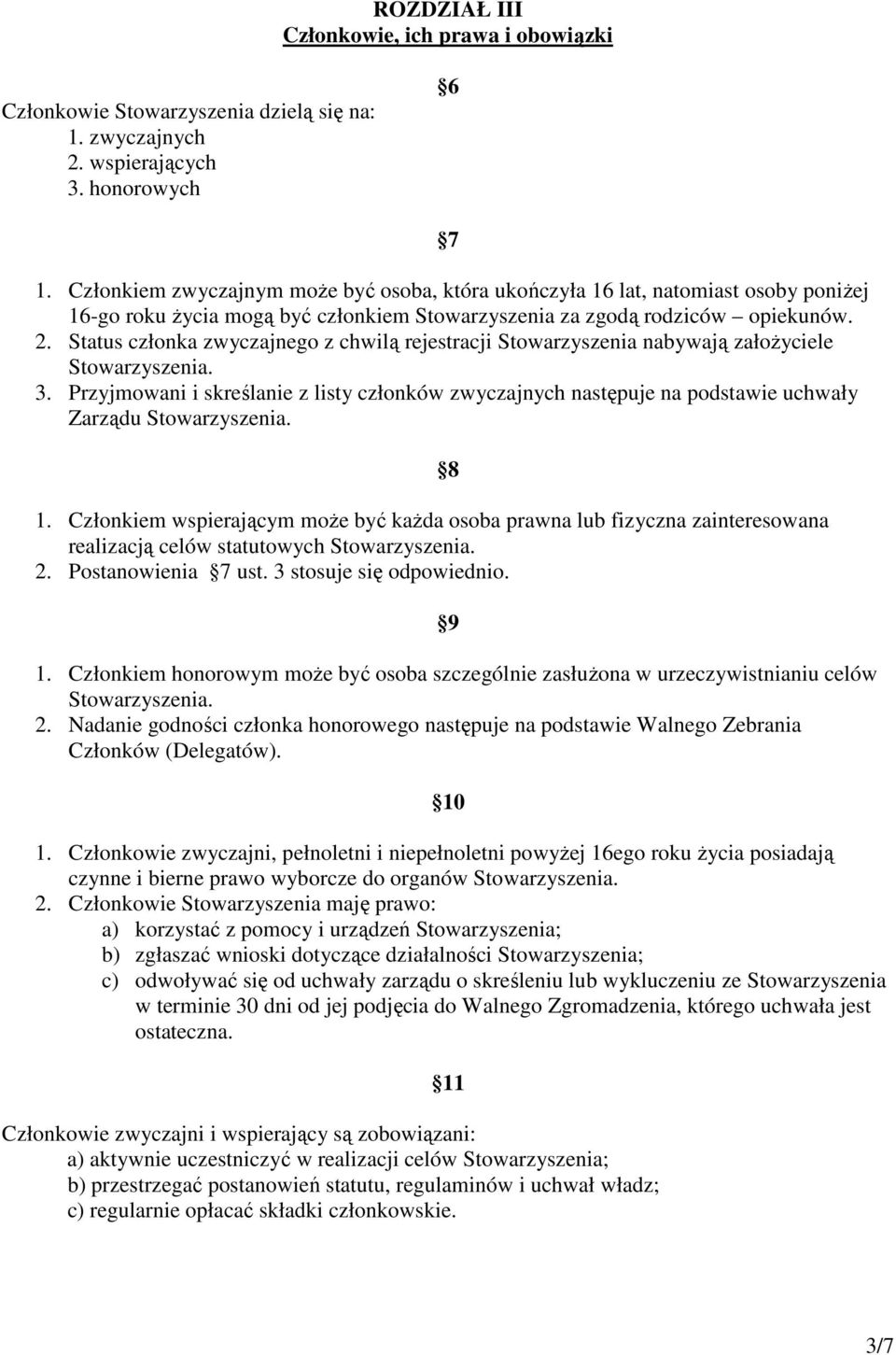 Status członka zwyczajnego z chwilą rejestracji Stowarzyszenia nabywają założyciele Stowarzyszenia. 3.