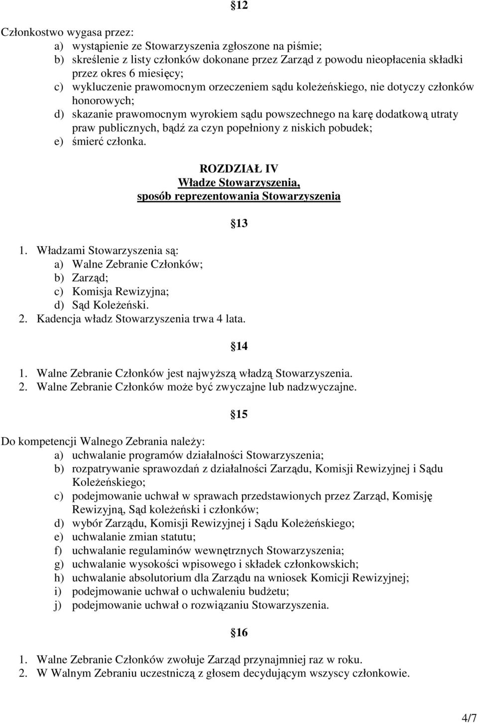 popełniony z niskich pobudek; e) śmierć członka. ROZDZIAŁ IV Władze Stowarzyszenia, sposób reprezentowania Stowarzyszenia 13 1.