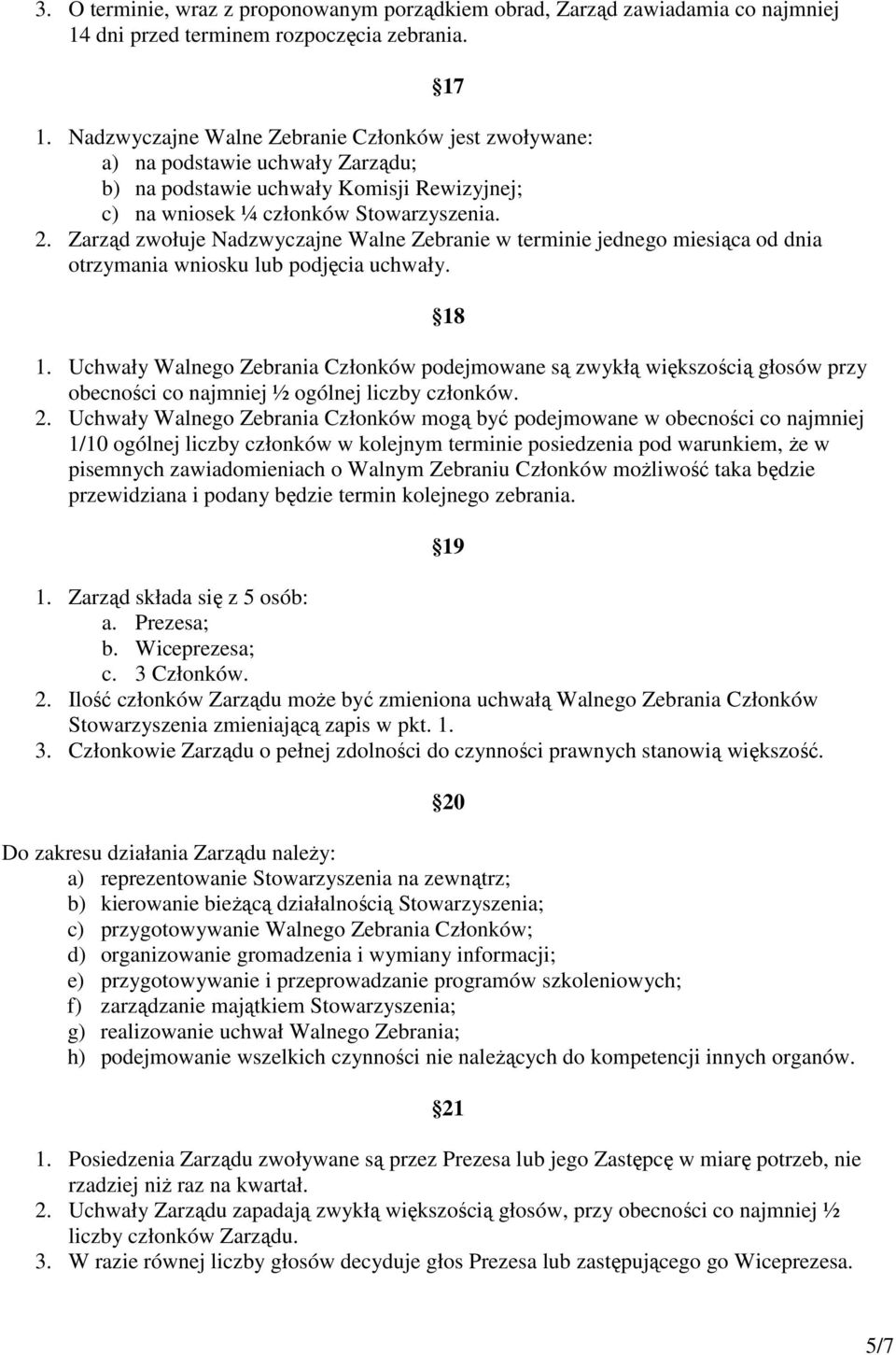 Nadzwyczajne Walne Zebranie Członków jest zwoływane: a) na podstawie uchwały Zarządu; b) na podstawie uchwały Komisji Rewizyjnej; c) na wniosek ¼ członków Stowarzyszenia. 2.