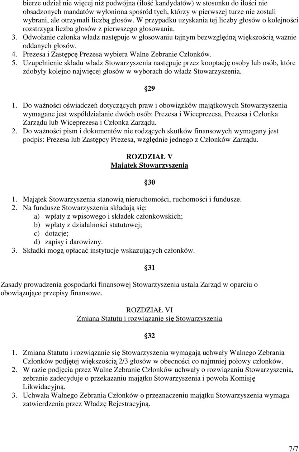 Odwołanie członka władz następuje w głosowaniu tajnym bezwzględną większością ważnie oddanych głosów. 4. Prezesa i Zastępcę Prezesa wybiera Walne Zebranie Członków. 5.