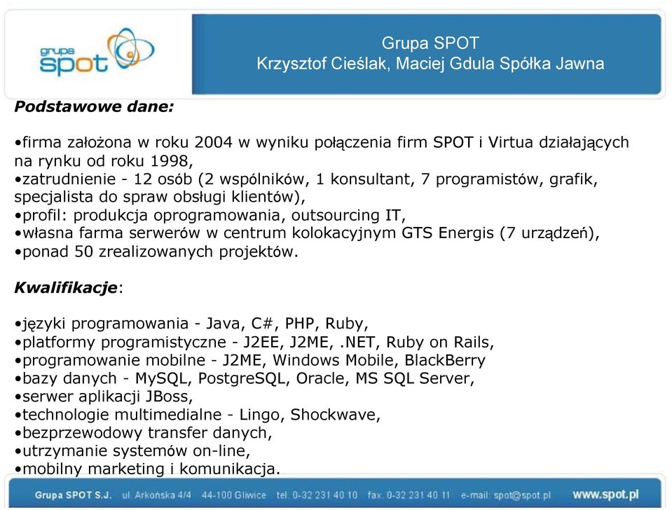 (7 urządzeń), ponad 50 zrealizowanych projektów. Kwalifikacje: języki programowania - Java, C#, PHP, Ruby, platformy programistyczne - J2EE, J2ME,.