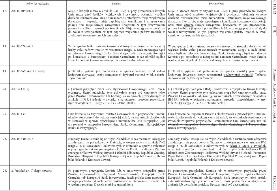 wojskowego doradztwa i wsparcia, misje zapobiegania konfliktom i utrzymywania pokoju oraz misje służące zarządzaniu kryzysami, w tym przywracaniu pokoju i stabilizacji sytuacji po konfliktach.