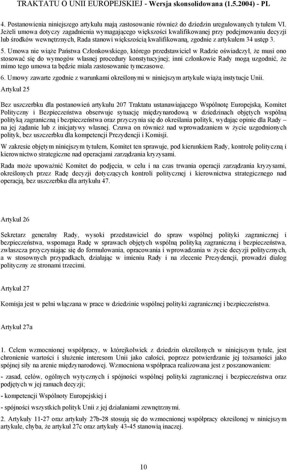 Umowa nie wiąże Państwa Członkowskiego, którego przedstawiciel w Radzie oświadczył, że musi ono stosować się do wymogów własnej procedury konstytucyjnej; inni członkowie Rady mogą uzgodnić, że mimo