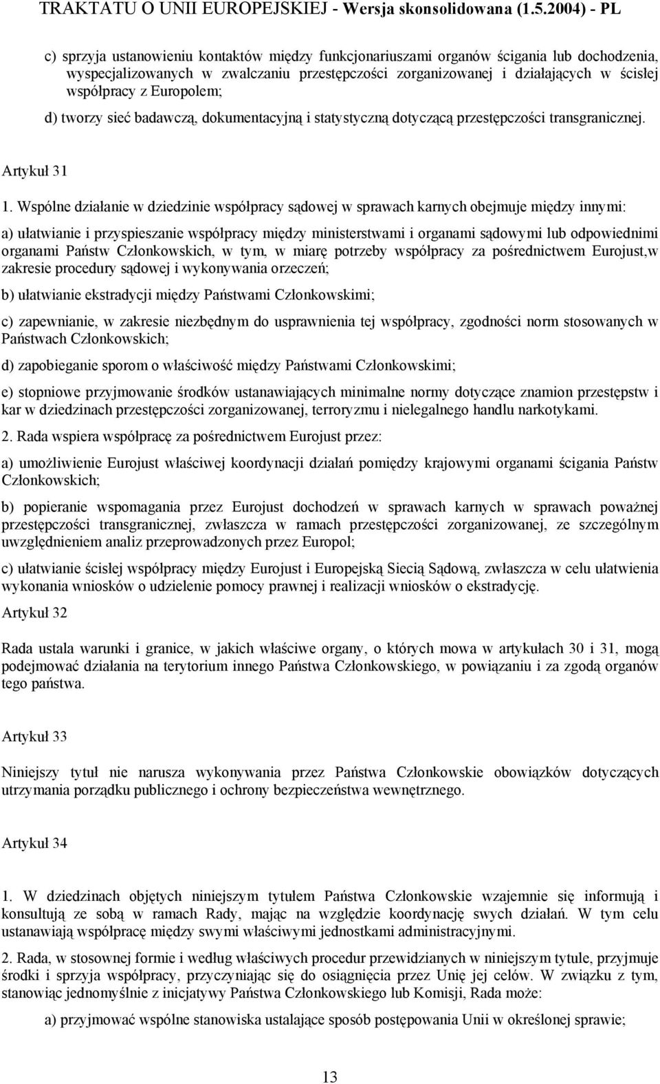 Wspólne działanie w dziedzinie współpracy sądowej w sprawach karnych obejmuje między innymi: a) ułatwianie i przyspieszanie współpracy między ministerstwami i organami sądowymi lub odpowiednimi