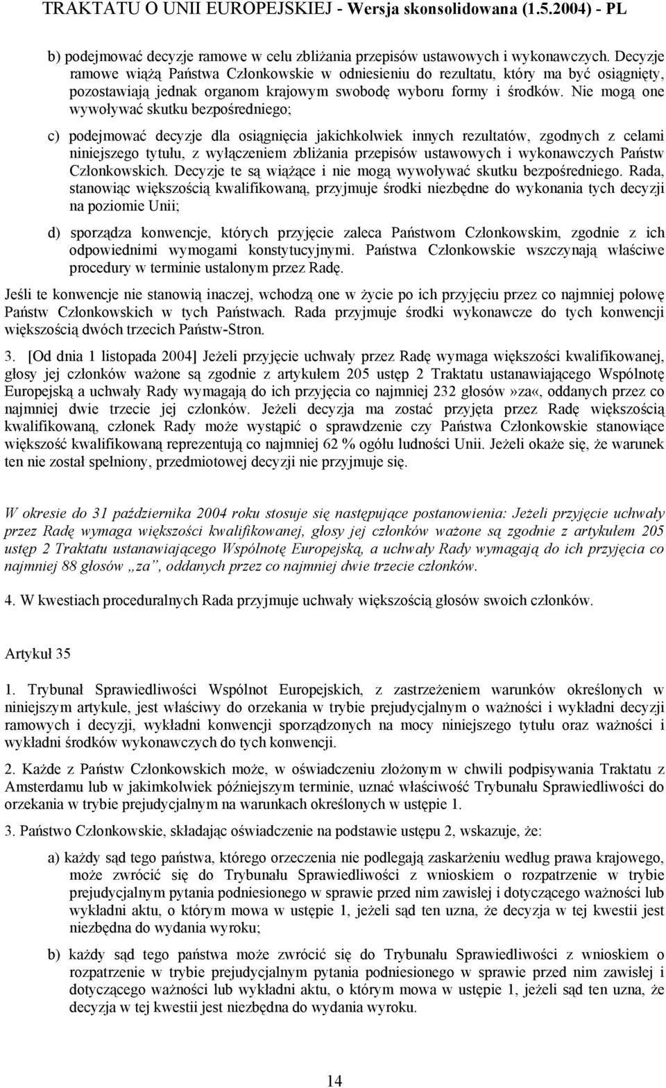 Nie mogą one wywoływać skutku bezpośredniego; c) podejmować decyzje dla osiągnięcia jakichkolwiek innych rezultatów, zgodnych z celami niniejszego tytułu, z wyłączeniem zbliżania przepisów ustawowych