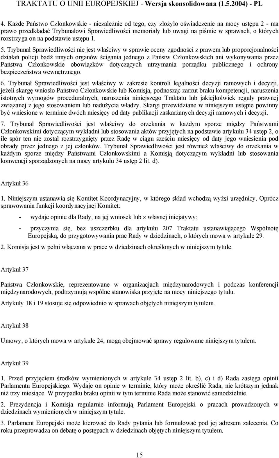 Trybunał Sprawiedliwości nie jest właściwy w sprawie oceny zgodności z prawem lub proporcjonalności działań policji bądź innych organów ścigania jednego z Państw Członkowskich ani wykonywania przez