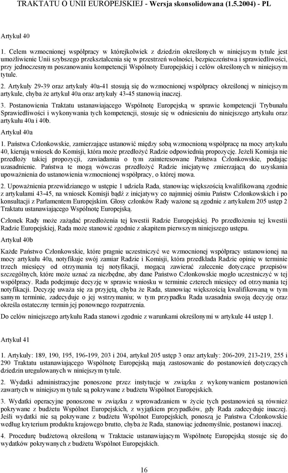 przy jednoczesnym poszanowaniu kompetencji Wspólnoty Europejskiej i celów określonych w niniejszym tytule. 2.