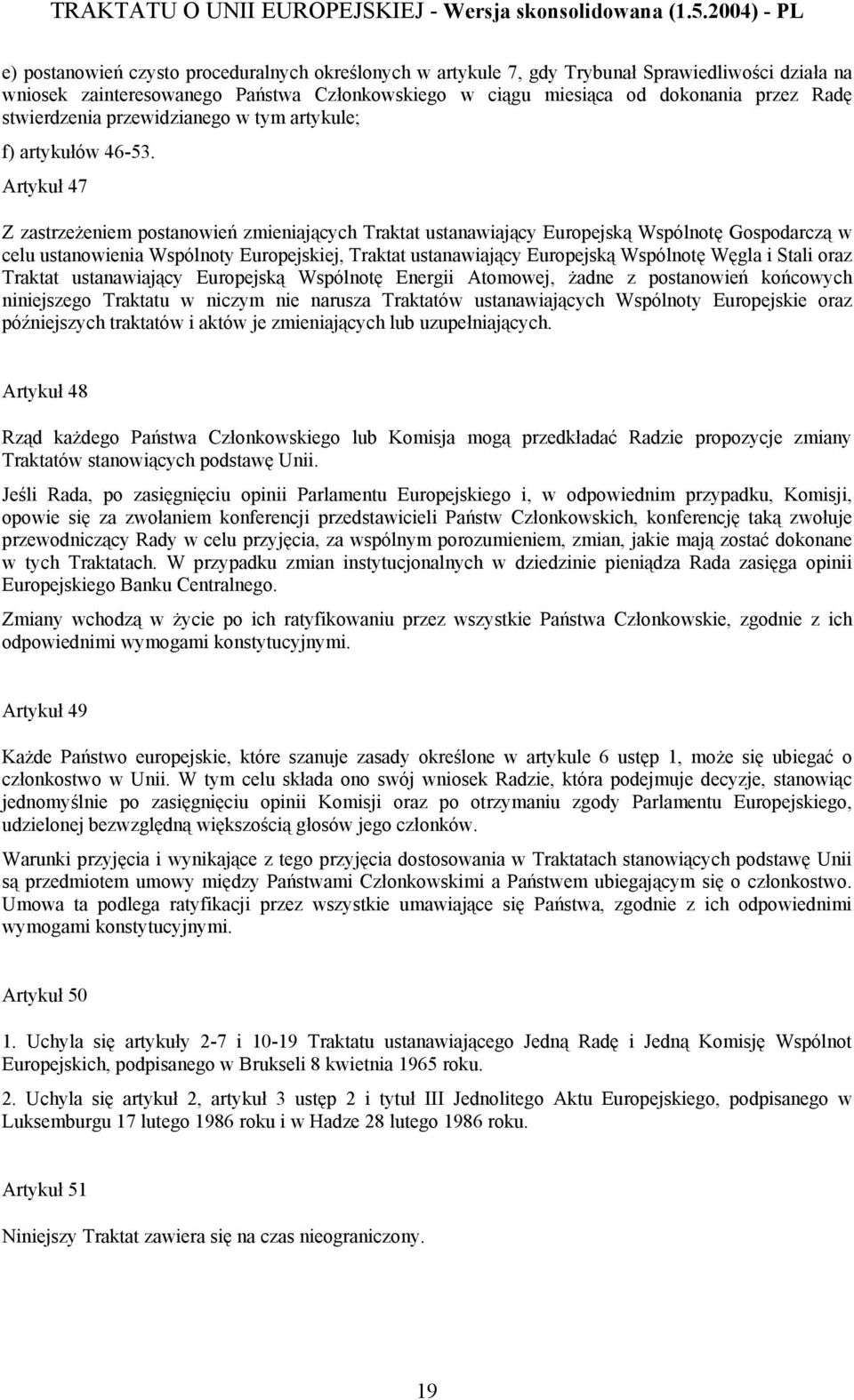 Artykuł 47 Z zastrzeżeniem postanowień zmieniających Traktat ustanawiający Europejską Wspólnotę Gospodarczą w celu ustanowienia Wspólnoty Europejskiej, Traktat ustanawiający Europejską Wspólnotę