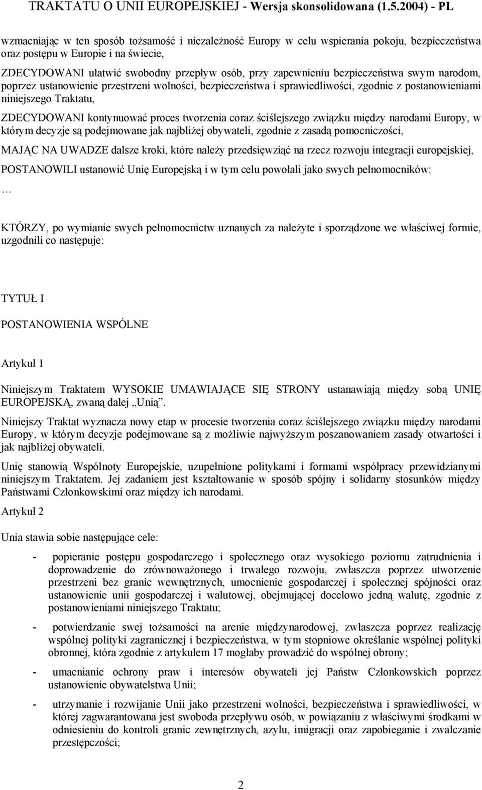 coraz ściślejszego związku między narodami Europy, w którym decyzje są podejmowane jak najbliżej obywateli, zgodnie z zasadą pomocniczości, MAJĄC NA UWADZE dalsze kroki, które należy przedsięwziąć na