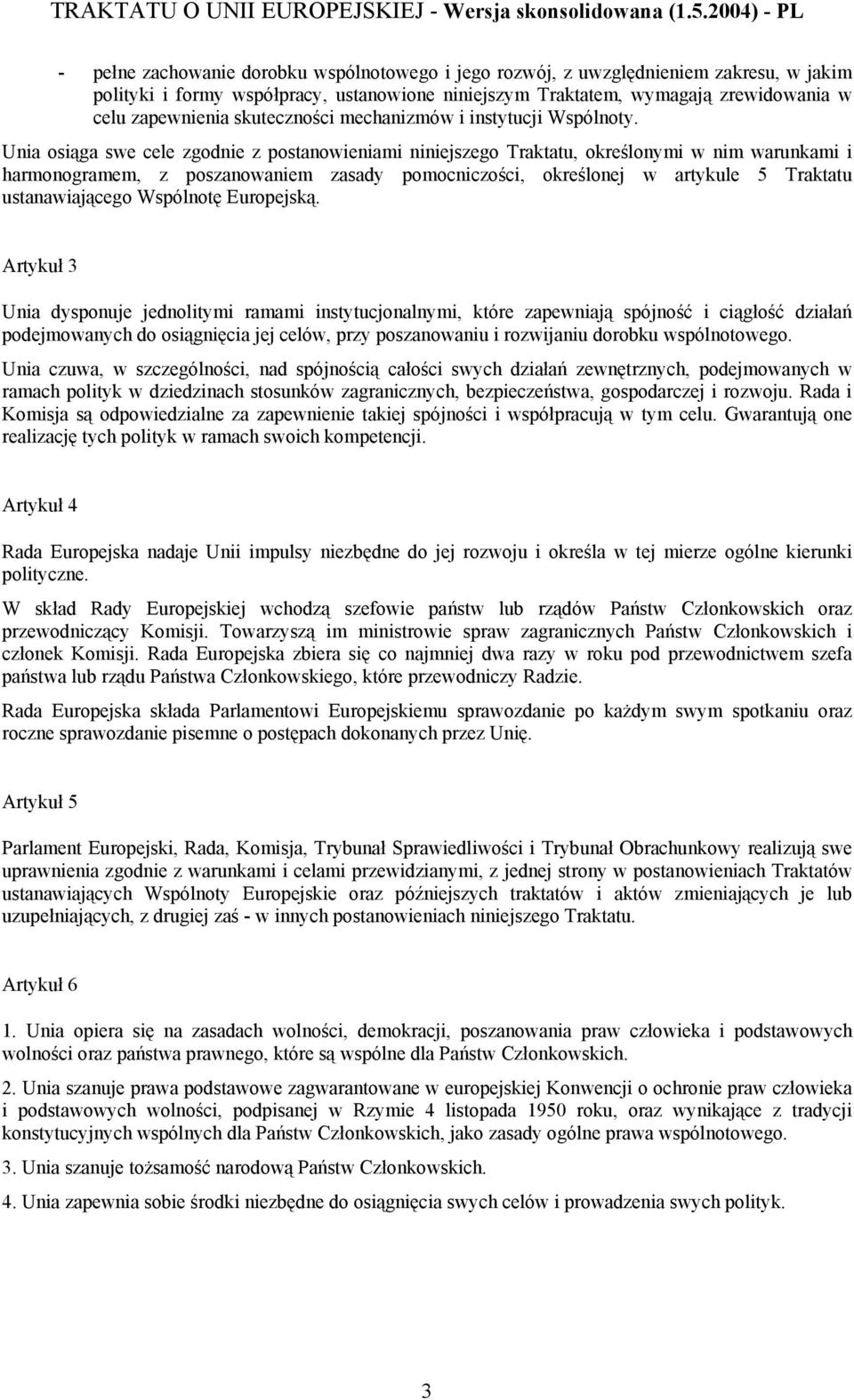 Unia osiąga swe cele zgodnie z postanowieniami niniejszego Traktatu, określonymi w nim warunkami i harmonogramem, z poszanowaniem zasady pomocniczości, określonej w artykule 5 Traktatu