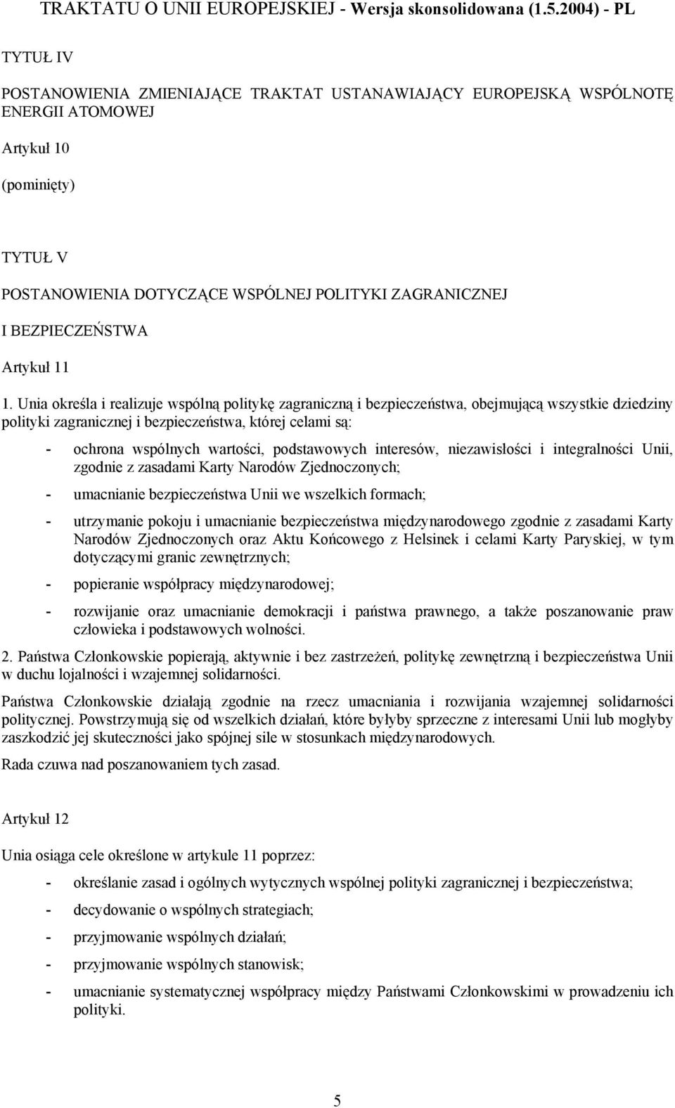 Unia określa i realizuje wspólną politykę zagraniczną i bezpieczeństwa, obejmującą wszystkie dziedziny polityki zagranicznej i bezpieczeństwa, której celami są: - ochrona wspólnych wartości,