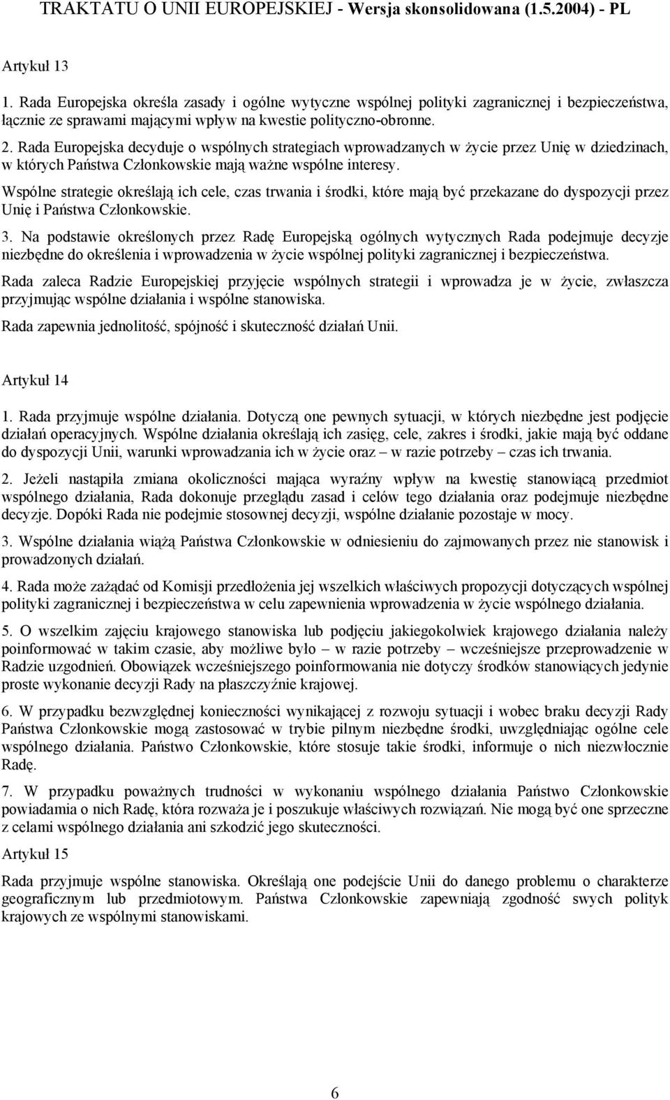 Wspólne strategie określają ich cele, czas trwania i środki, które mają być przekazane do dyspozycji przez Unię i Państwa Członkowskie. 3.