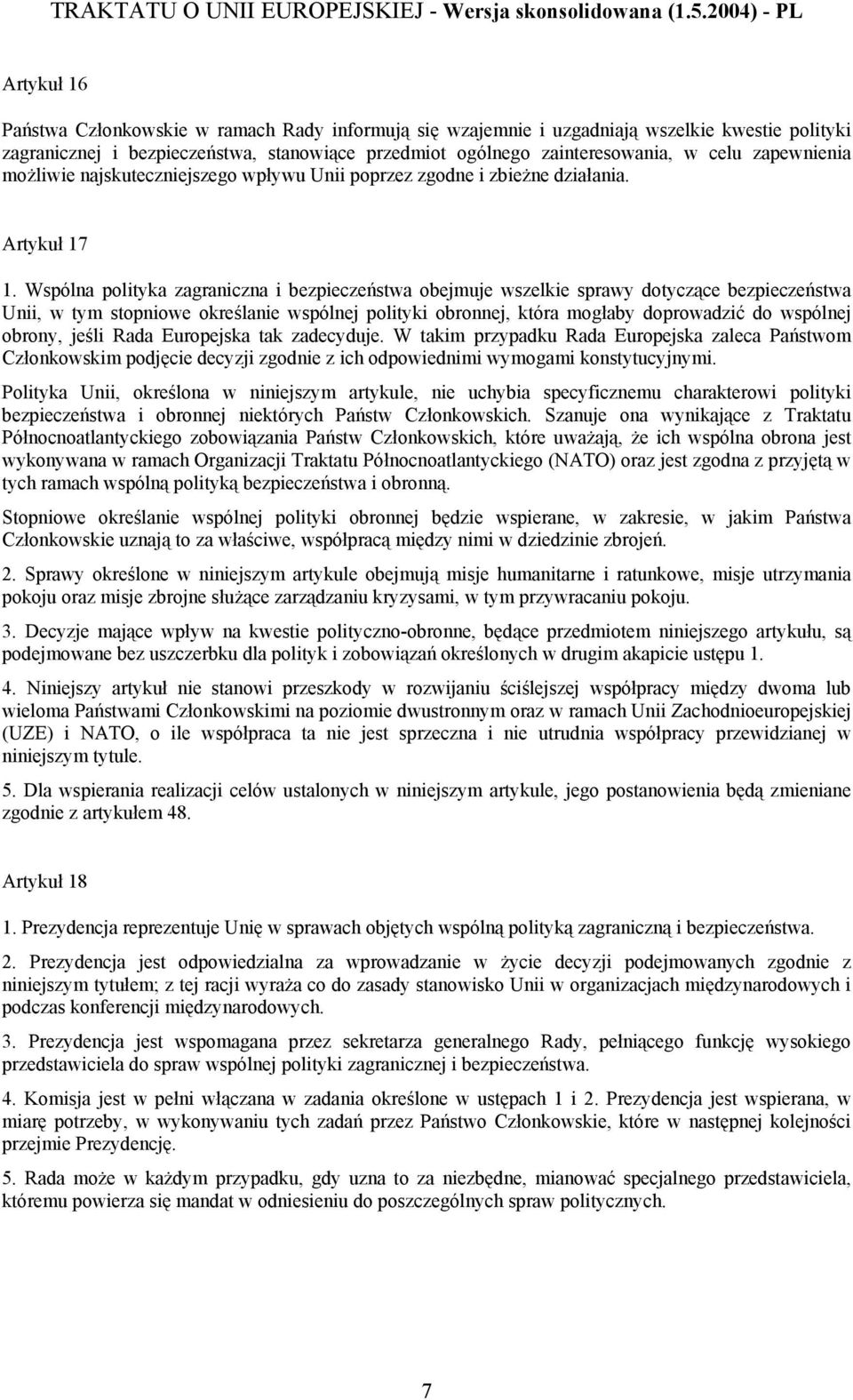 Wspólna polityka zagraniczna i bezpieczeństwa obejmuje wszelkie sprawy dotyczące bezpieczeństwa Unii, w tym stopniowe określanie wspólnej polityki obronnej, która mogłaby doprowadzić do wspólnej