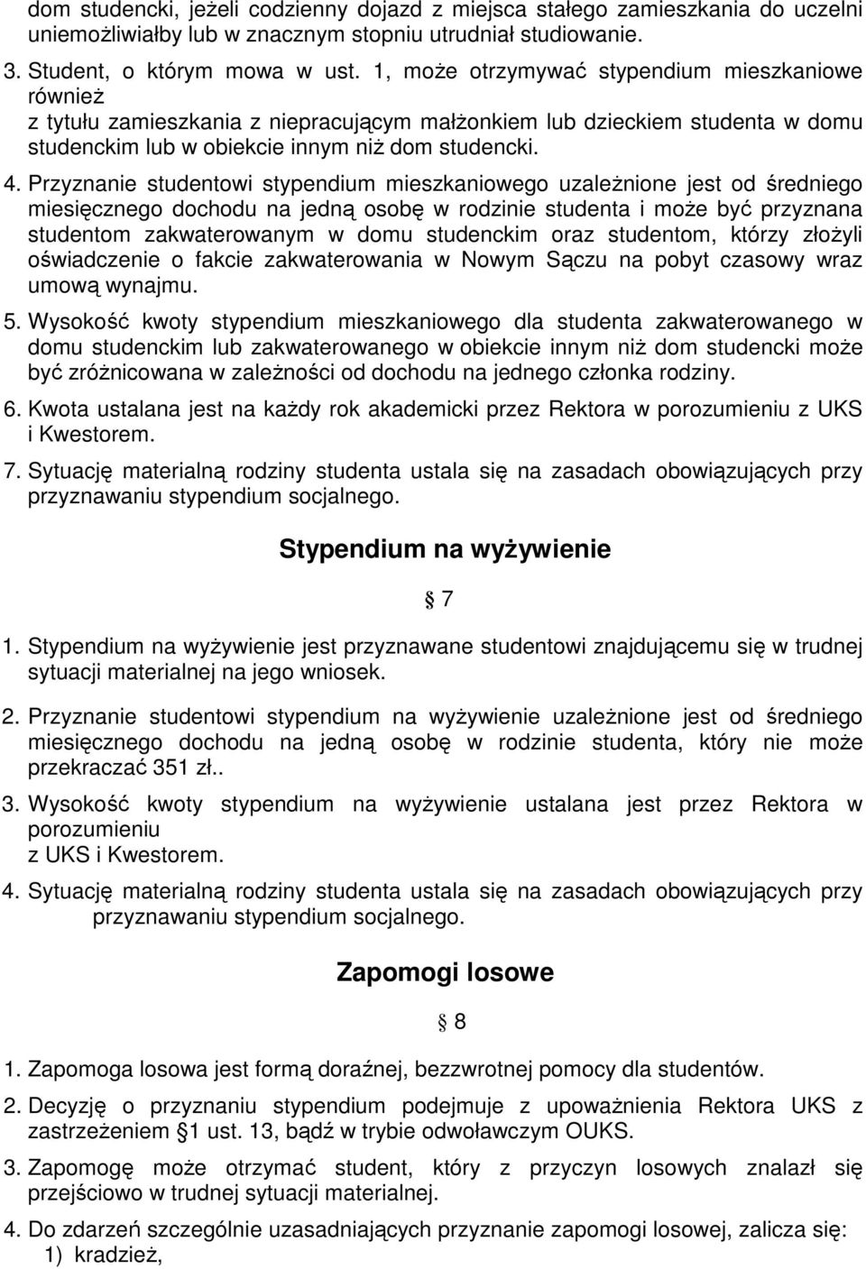 Przyznanie studentowi stypendium mieszkaniowego uzależnione jest od średniego miesięcznego dochodu na jedną osobę w rodzinie studenta i może być przyznana studentom zakwaterowanym w domu studenckim