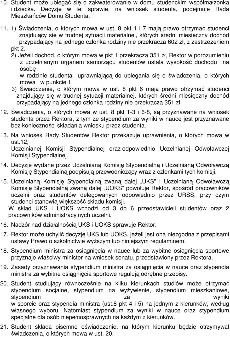 8 pkt 1 i 7 mają prawo otrzymać studenci znajdujący się w trudnej sytuacji materialnej, których średni miesięczny dochód przypadający na jednego członka rodziny nie przekracza 602 zł, z zastrzeżeniem