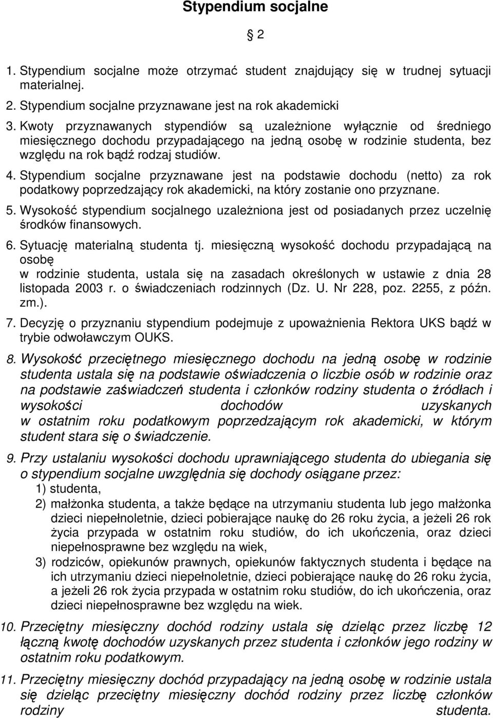 Stypendium socjalne przyznawane jest na podstawie dochodu (netto) za rok podatkowy poprzedzający rok akademicki, na który zostanie ono przyznane. 5.