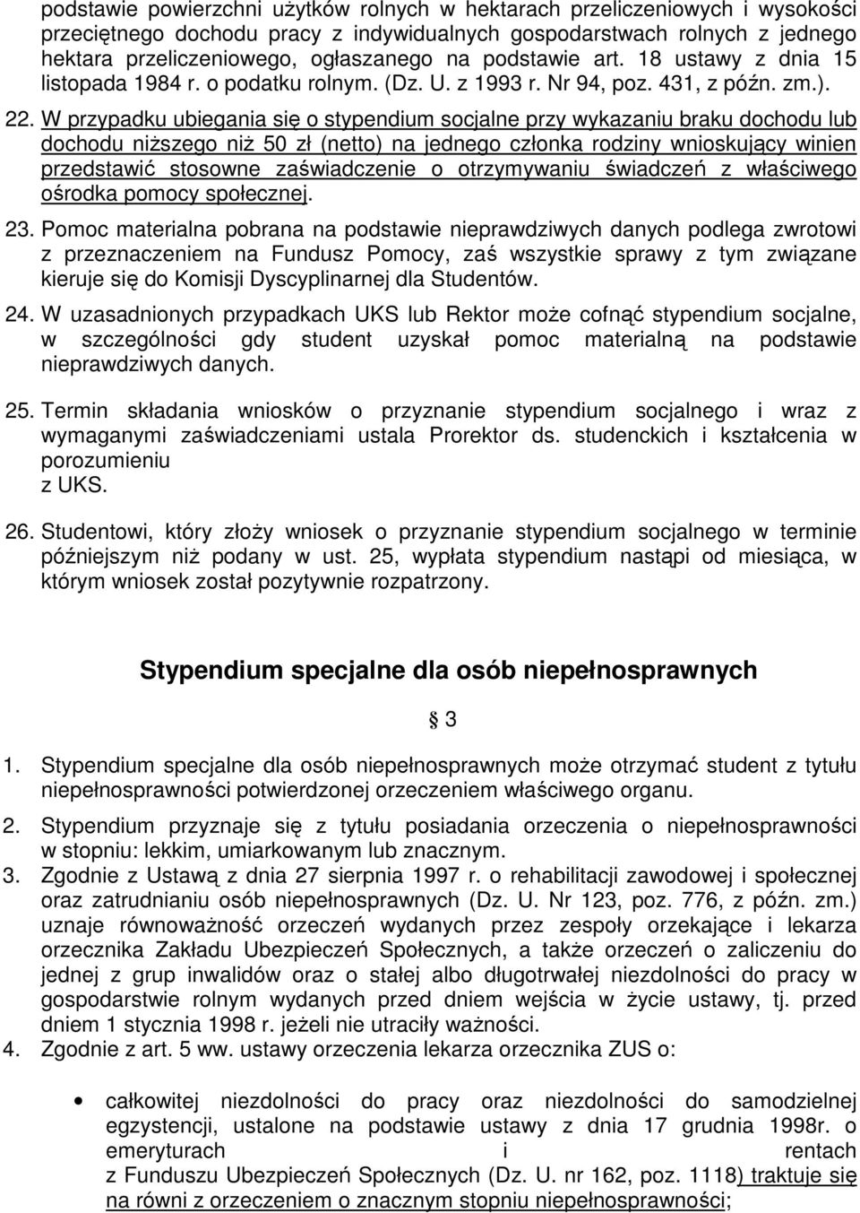 W przypadku ubiegania się o stypendium socjalne przy wykazaniu braku dochodu lub dochodu niższego niż 50 zł (netto) na jednego członka rodziny wnioskujący winien przedstawić stosowne zaświadczenie o