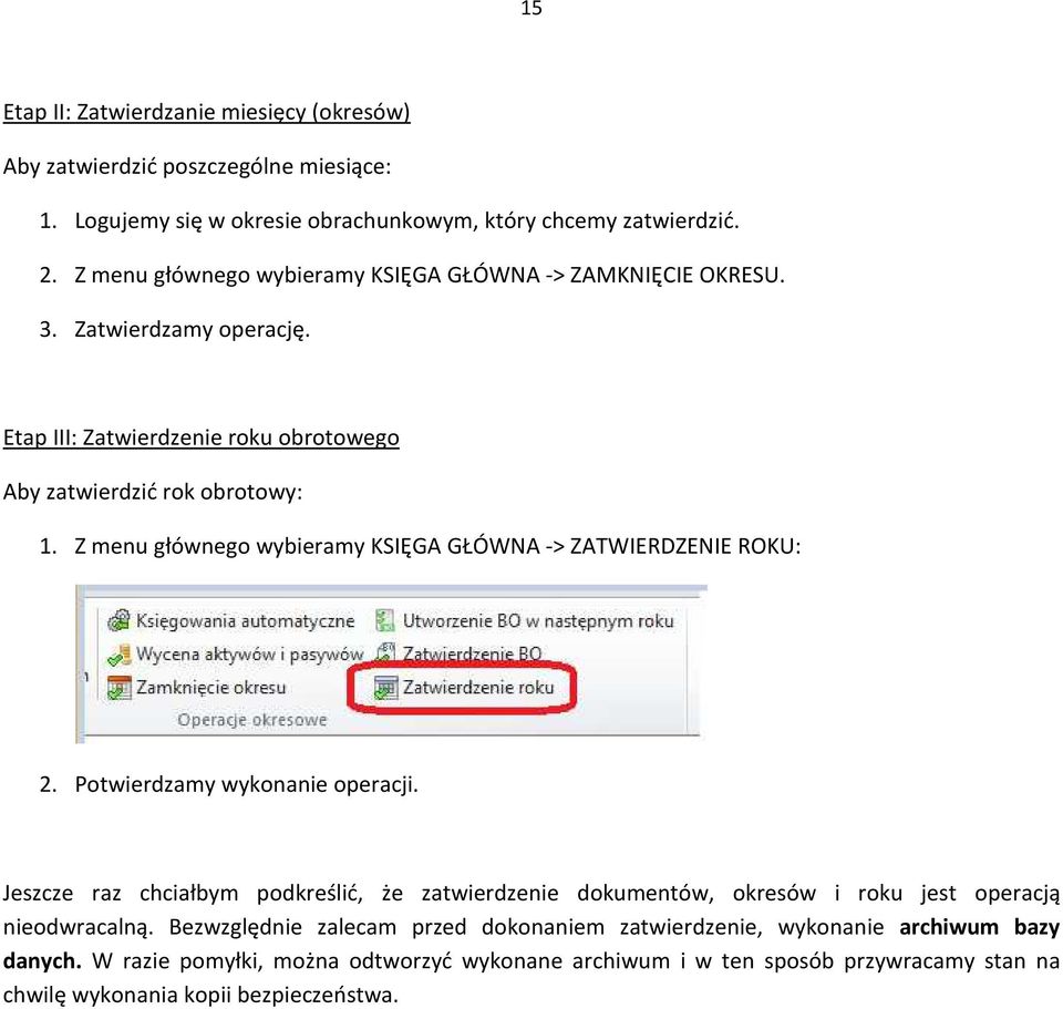 Z menu głównego wybieramy KSIĘGA GŁÓWNA -> ZATWIERDZENIE ROKU: 2. Potwierdzamy wykonanie operacji.