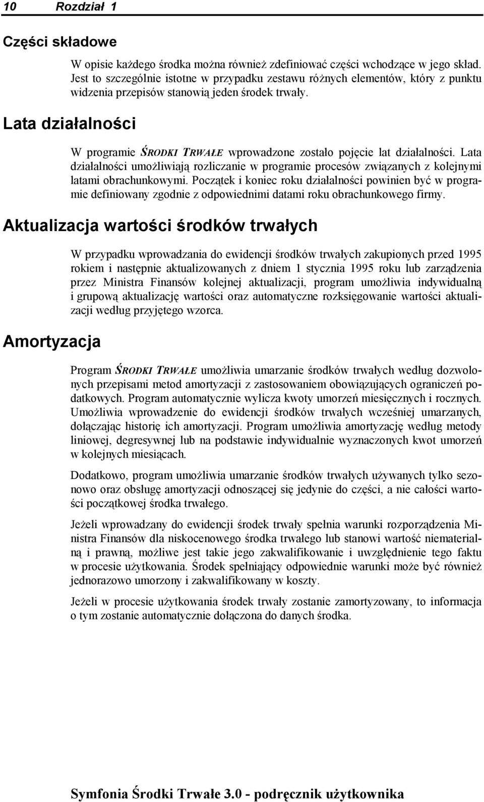 Lata działalności W programie ŚRODKI TRWAŁE wprowadzone zostało pojęcie lat działalności. Lata działalności umożliwiają rozliczanie w programie procesów związanych z kolejnymi latami obrachunkowymi.
