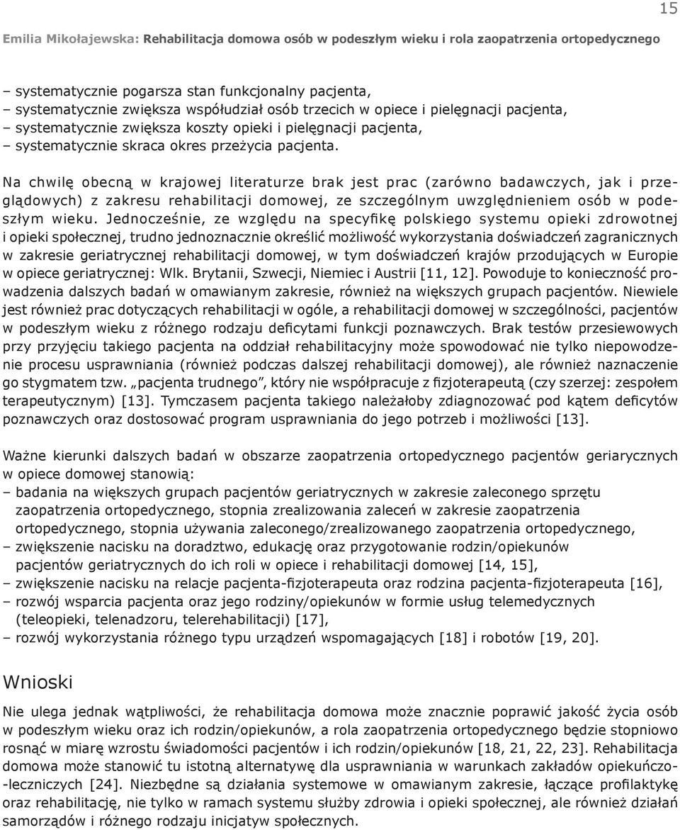 Na chwilę obecną w krajowej literaturze brak jest prac (zarówno badawczych, jak i przeglądowych) z zakresu rehabilitacji domowej, ze szczególnym uwzględnieniem osób w podeszłym wieku.