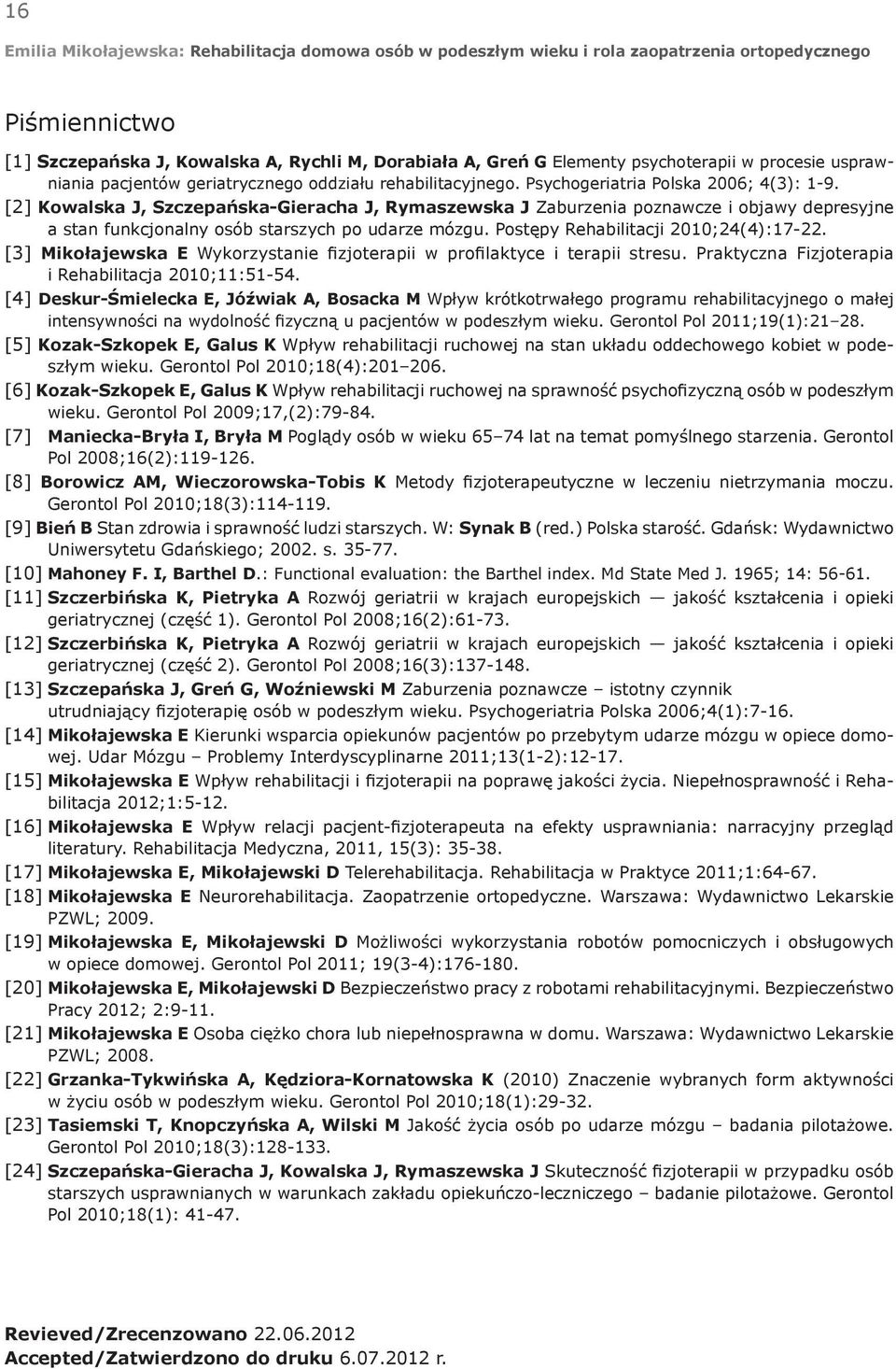 [2] Kowalska J, Szczepańska-Gieracha J, Rymaszewska J Zaburzenia poznawcze i objawy depresyjne a stan funkcjonalny osób starszych po udarze mózgu. Postępy Rehabilitacji 2010;24(4):17-22.