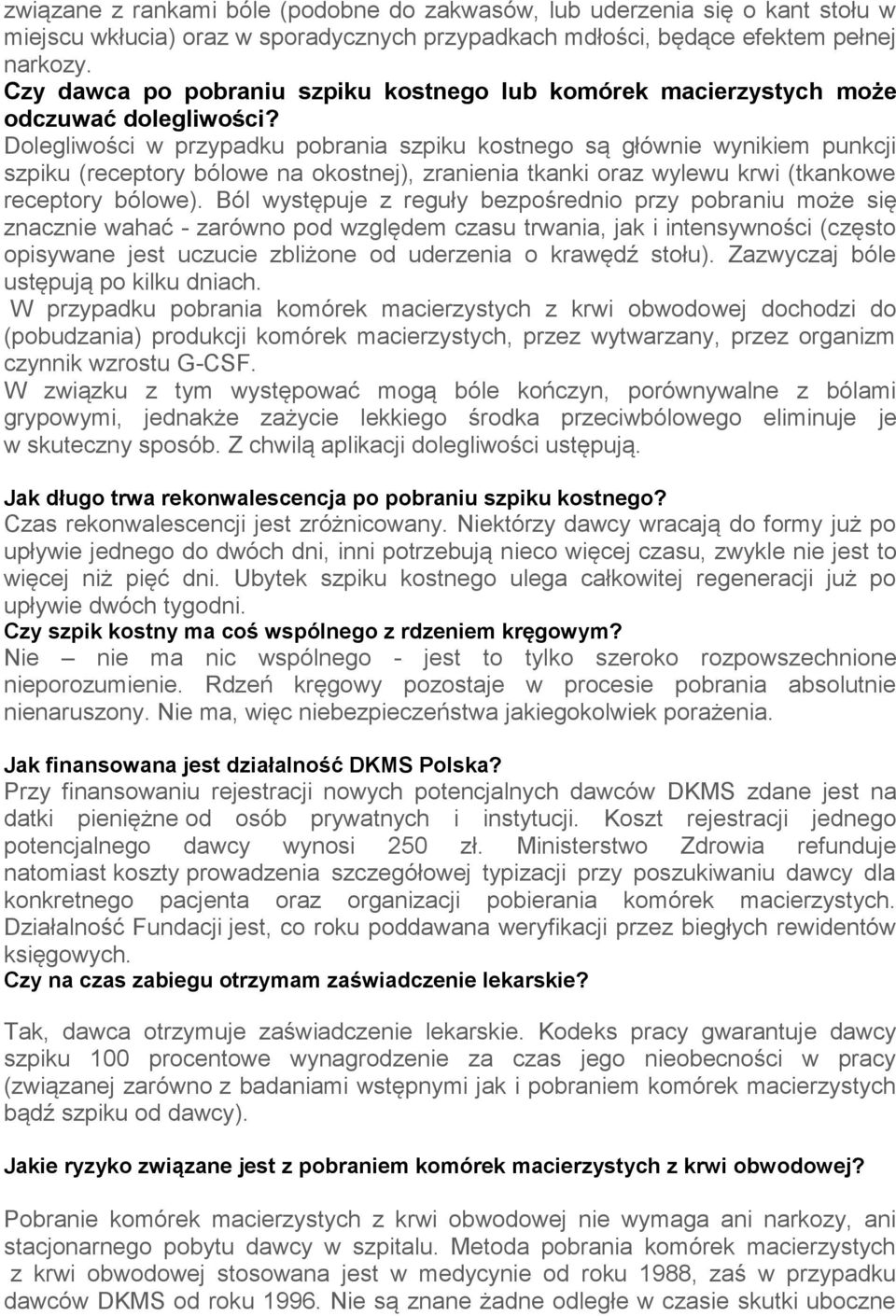 Dolegliwości w przypadku pobrania szpiku kostnego są głównie wynikiem punkcji szpiku (receptory bólowe na okostnej), zranienia tkanki oraz wylewu krwi (tkankowe receptory bólowe).