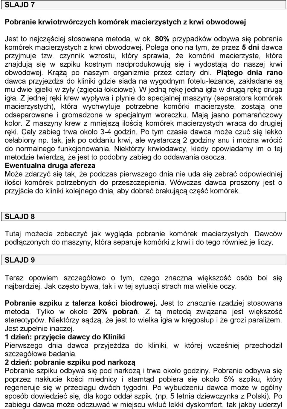 czynnik wzrostu, który sprawia, że komórki macierzyste, które znajdują się w szpiku kostnym nadprodukowują się i wydostają do naszej krwi obwodowej. Krążą po naszym organizmie przez cztery dni.