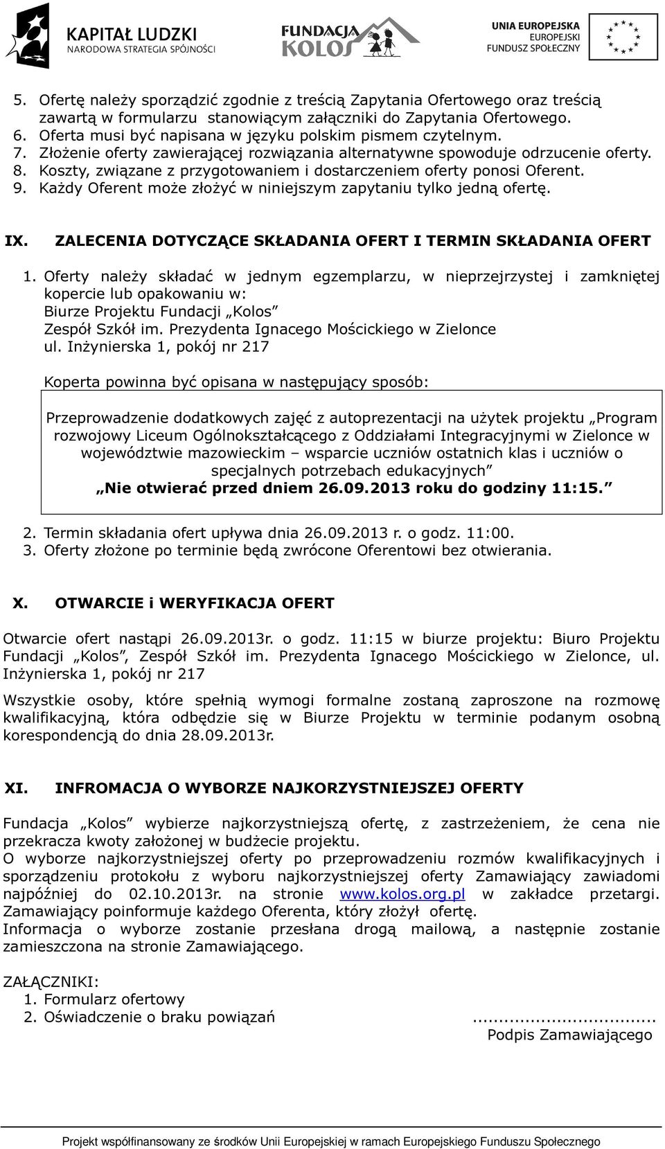 Koszty, związane z przygotowaniem i dostarczeniem oferty ponosi Oferent. 9. Każdy Oferent może złożyć w niniejszym zapytaniu tylko jedną ofertę. IX.