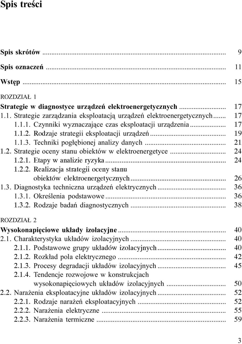 .. 24 1.2.1. Etapy w analizie ryzyka... 24 1.2.2. Realizacja strategii oceny stanu obiektów elektroenergetycznych... 26 1.3. Diagnostyka techniczna urz¹dzeñ elektrycznych... 36 1.3.1. Okreœlenia podstawowe.