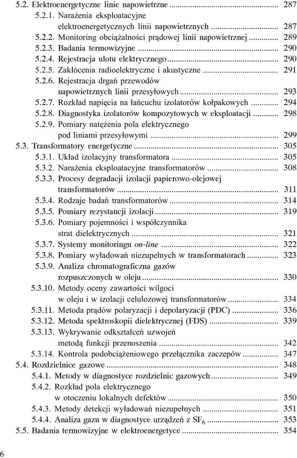 Rejestracja drgañ przewodów napowietrznych linii przesy³owych... 293 5.2.7. Rozk³ad napiêcia na ³añcuchu izolatorów ko³pakowych... 294 5.2.8. Diagnostyka izolatorów kompozytowych w eksploatacji.