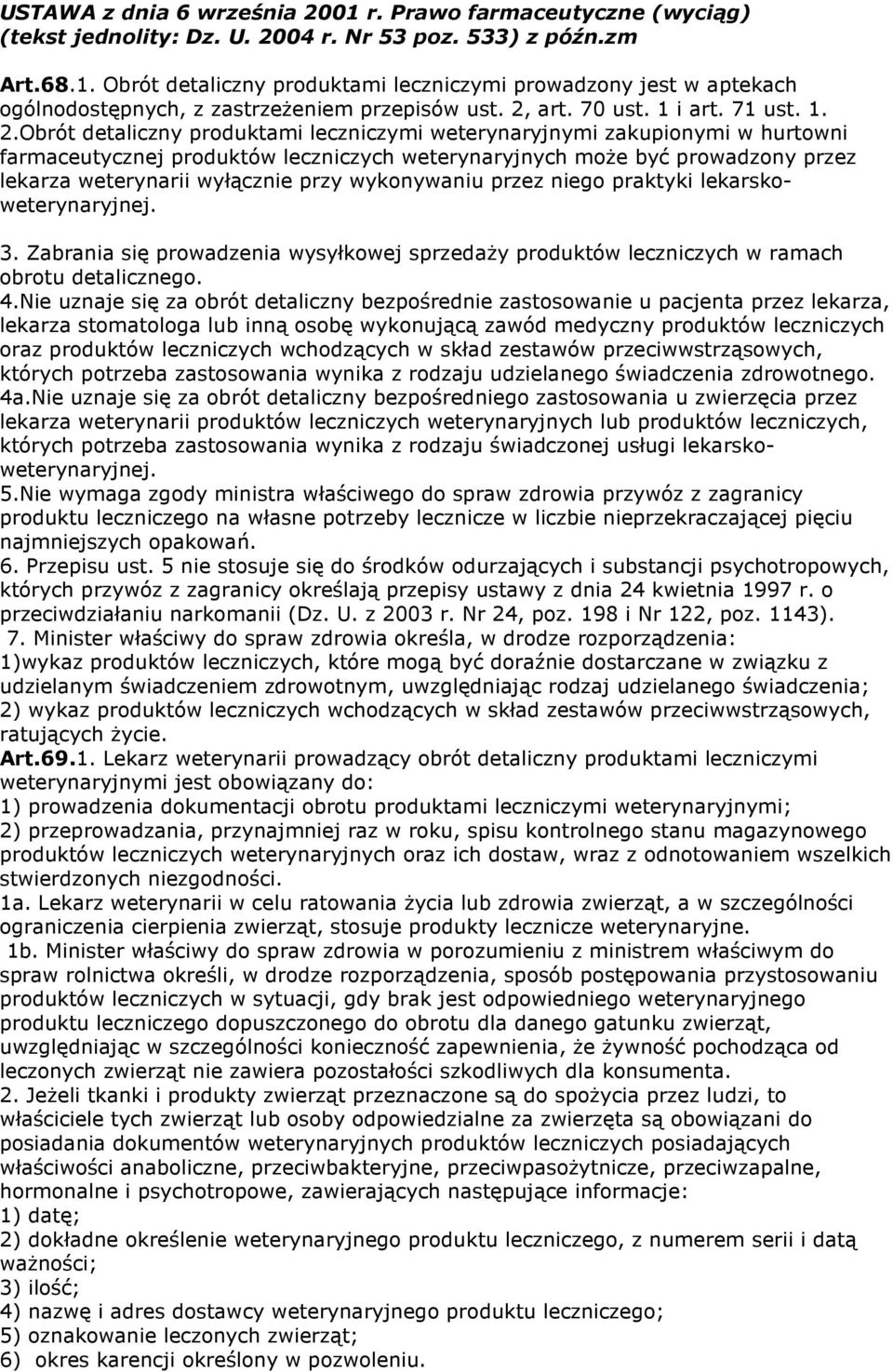 Obrót detaliczny produktami leczniczymi weterynaryjnymi zakupionymi w hurtowni farmaceutycznej produktów leczniczych weterynaryjnych moŝe być prowadzony przez lekarza weterynarii wyłącznie przy