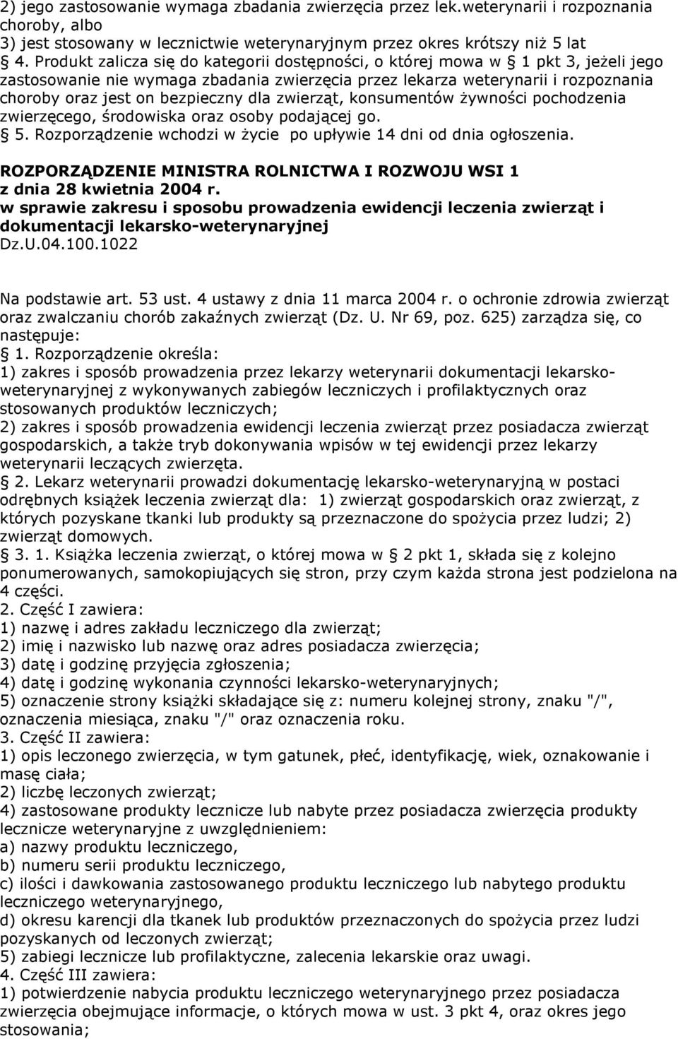 dla zwierząt, konsumentów Ŝywności pochodzenia zwierzęcego, środowiska oraz osoby podającej go. 5. Rozporządzenie wchodzi w Ŝycie po upływie 14 dni od dnia ogłoszenia.