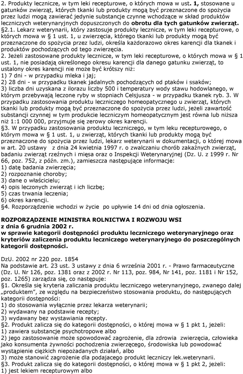 weterynaryjnych dopuszczonych do obrotu dla tych gatunków zwierząt. 2.1. Lekarz weterynarii, który zastosuje produkty lecznicze, w tym leki recepturowe, o których mowa w 1 ust.