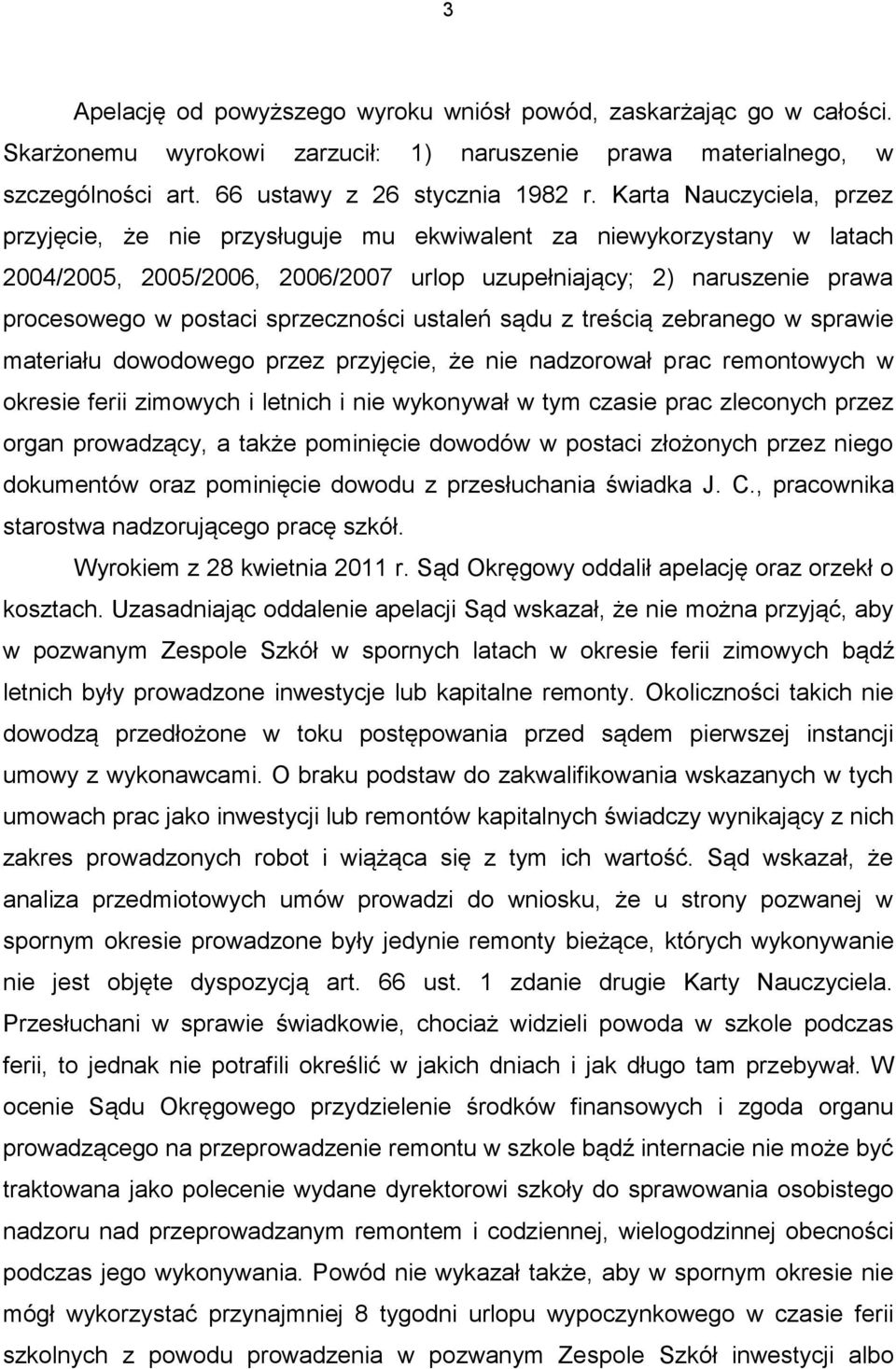 sprzeczności ustaleń sądu z treścią zebranego w sprawie materiału dowodowego przez przyjęcie, że nie nadzorował prac remontowych w okresie ferii zimowych i letnich i nie wykonywał w tym czasie prac