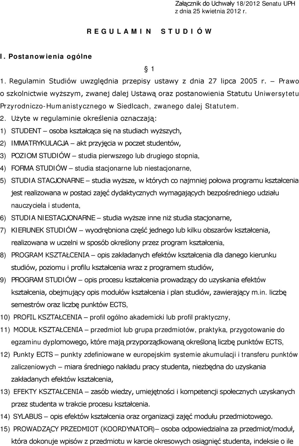 Użyte w regulaminie określenia oznaczają: 1) STUDENT osoba kształcąca się na studiach wyższych, 2) IMMATRYKULACJA akt przyjęcia w poczet studentów, 3) POZIOM STUDIÓW studia pierwszego lub drugiego