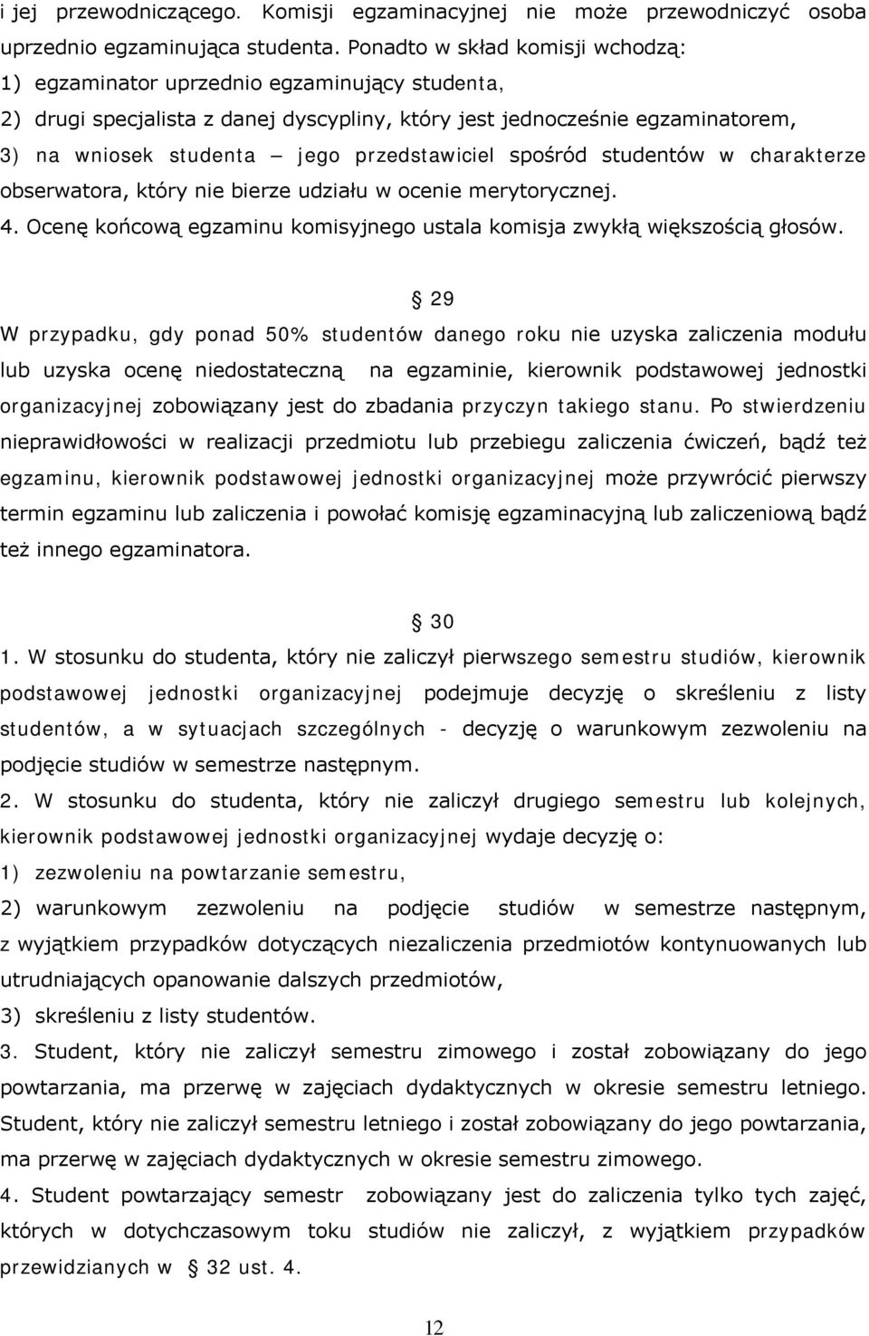 przedstawiciel spośród studentów w charakterze obserwatora, który nie bierze udziału w ocenie merytorycznej. 4. Ocenę końcową egzaminu komisyjnego ustala komisja zwykłą większością głosów.
